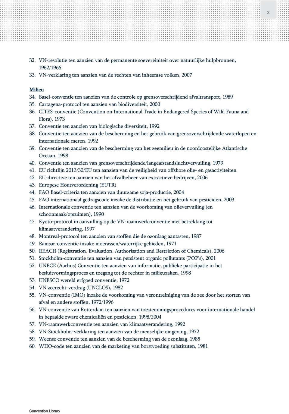 CITES-conventie (Convention on International Trade in Endangered Species of Wild Fauna and Flora), 1973 37. Conventie ten aanzien van biologische diversiteit, 1992 38.