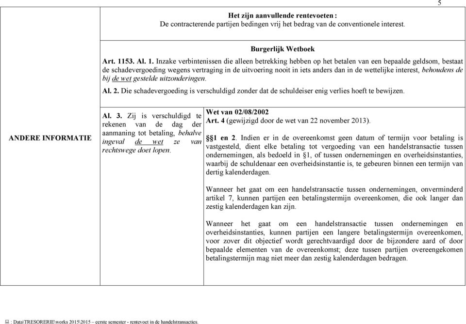 Inzake verbintenissen die alleen betrekking hebben op het betalen van een bepaalde geldsom, bestaat de schadevergoeding wegens vertraging in de uitvoering nooit in iets anders dan in de wettelijke