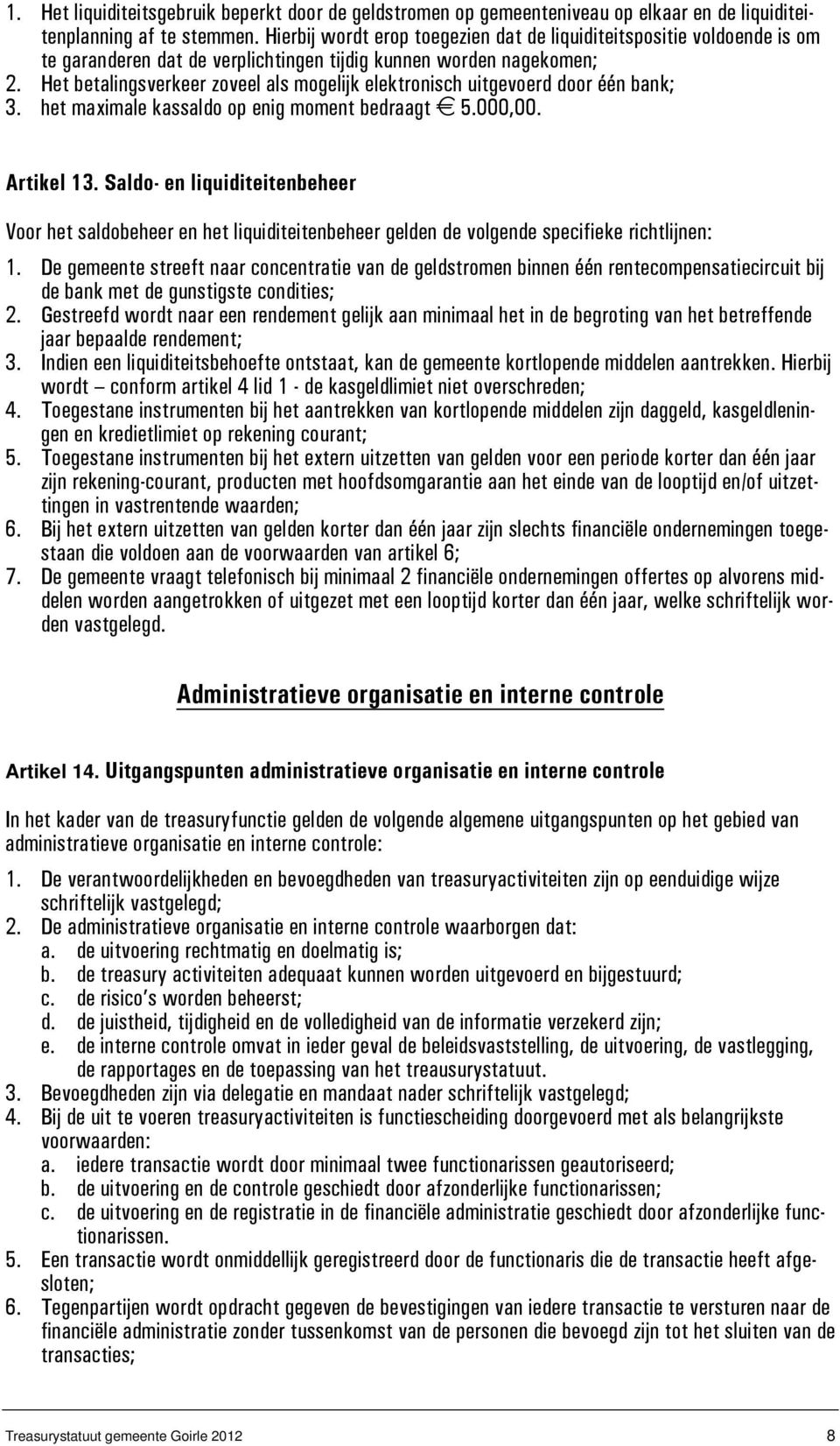 Het betalingsverkeer zoveel als mogelijk elektronisch uitgevoerd door één bank; 3. het maximale kassaldo op enig moment bedraagt 5.000,00. Artikel 13.