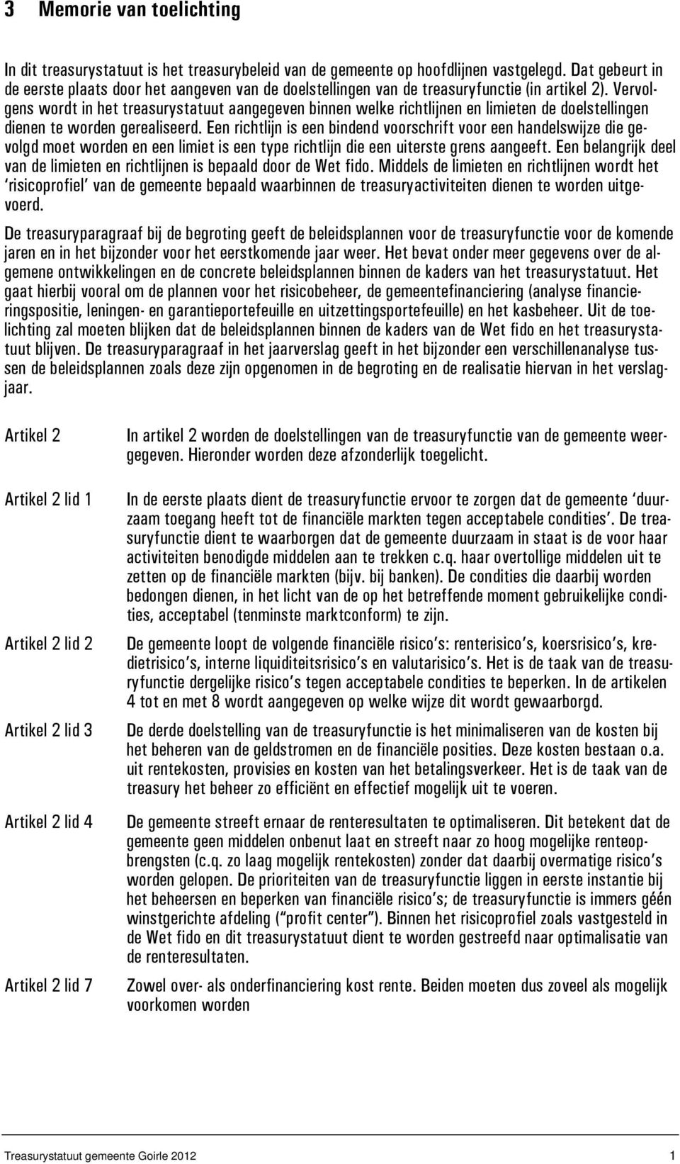 Vervolgens wordt in het treasurystatuut aangegeven binnen welke richtlijnen en limieten de doelstellingen dienen te worden gerealiseerd.