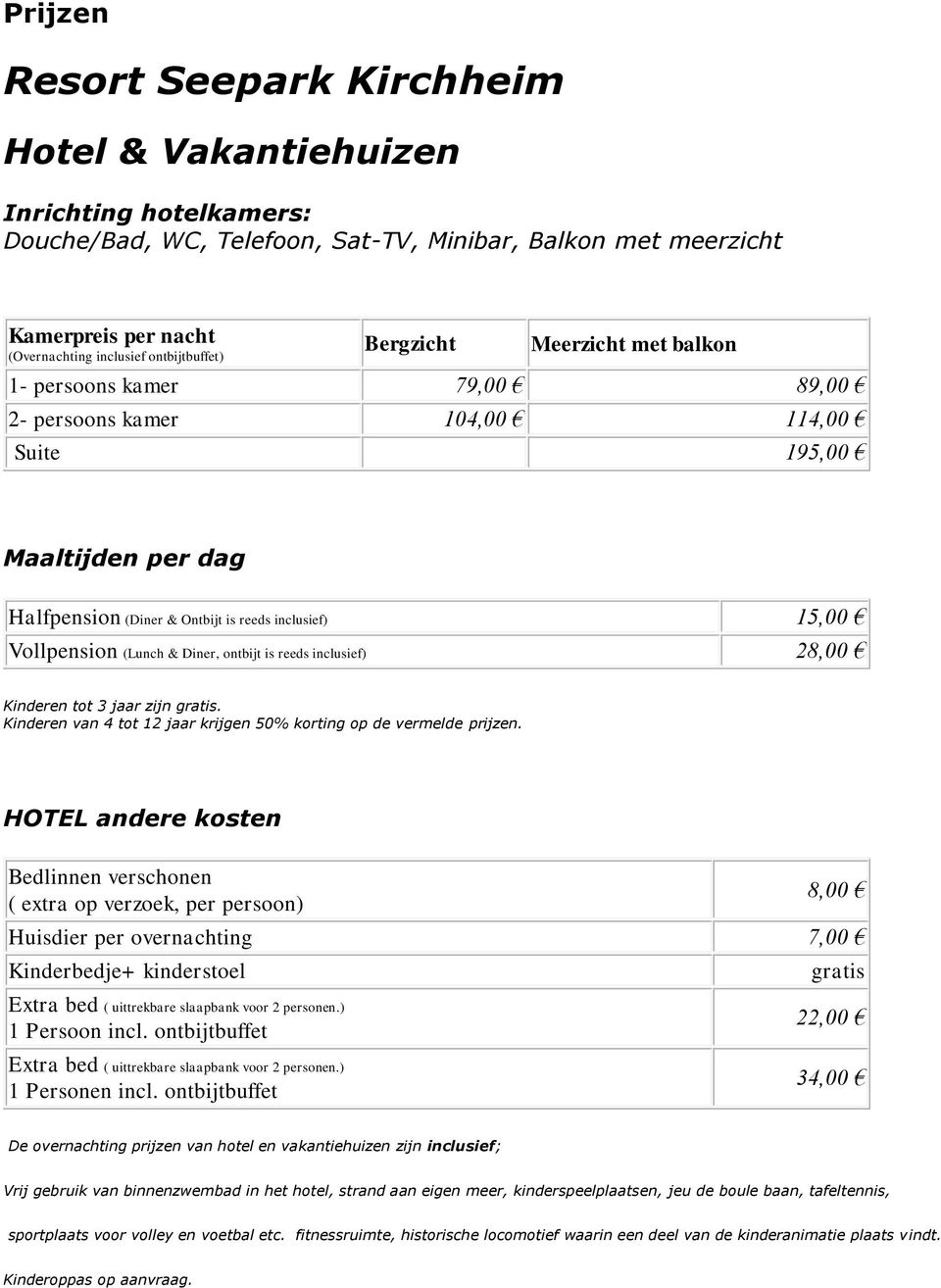 Vollpension (Lunch & Diner, ontbijt is reeds inclusief) 2 Kinderen tot 3 jaar zijn gratis. Kinderen van 4 tot 12 jaar krijgen 50% korting op de vermelde prijzen.