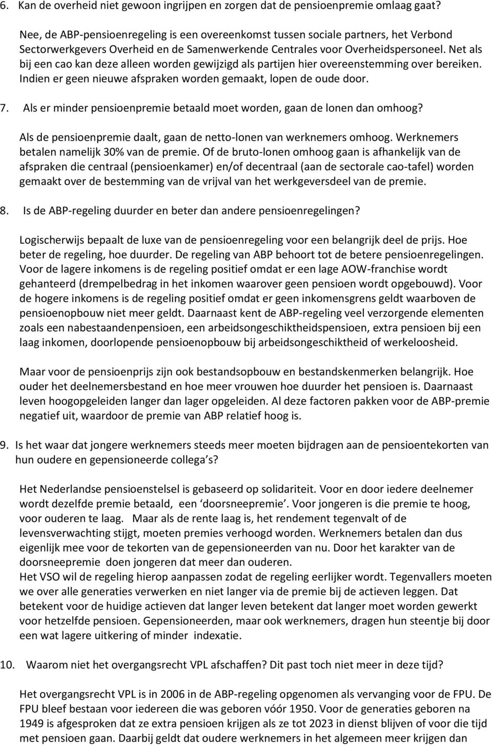 Net als bij een cao kan deze alleen worden gewijzigd als partijen hier overeenstemming over bereiken. Indien er geen nieuwe afspraken worden gemaakt, lopen de oude door. 7.