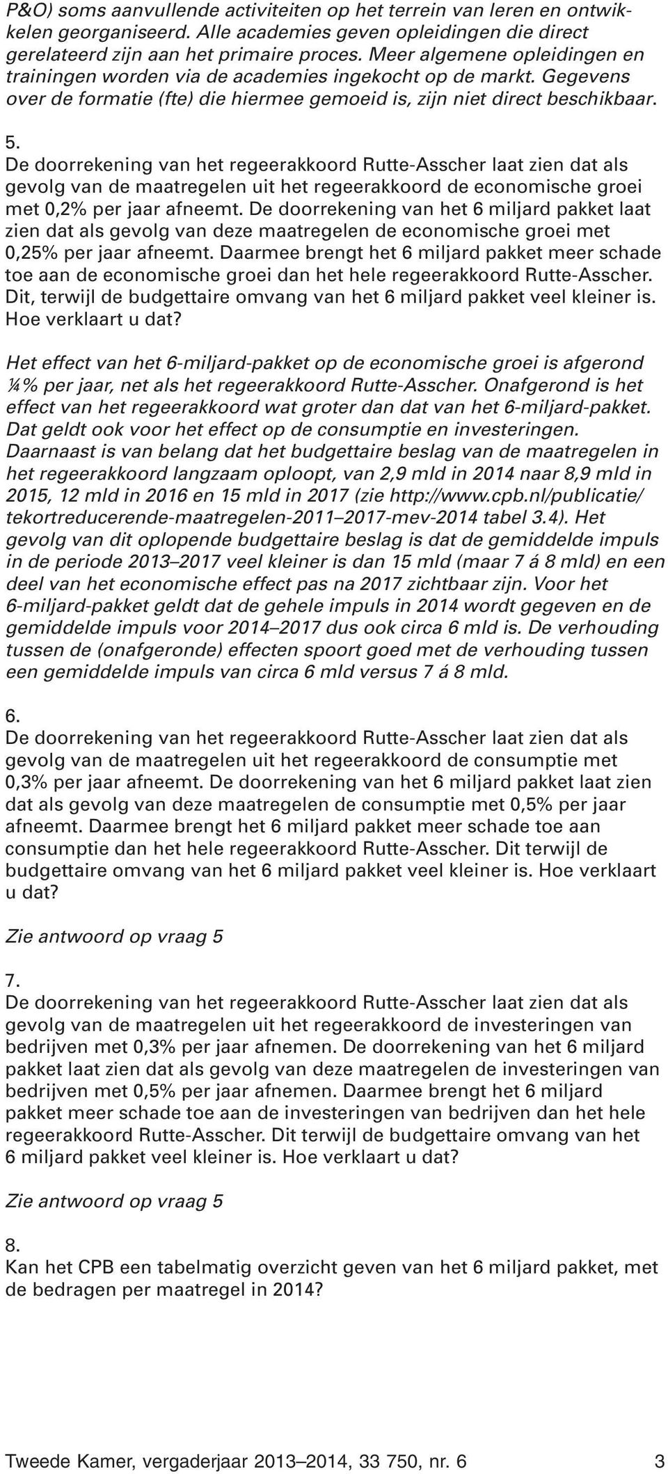 De doorrekening van het regeerakkoord Rutte-Asscher laat zien dat als gevolg van de maatregelen uit het regeerakkoord de economische groei met 0,2% per jaar afneemt.