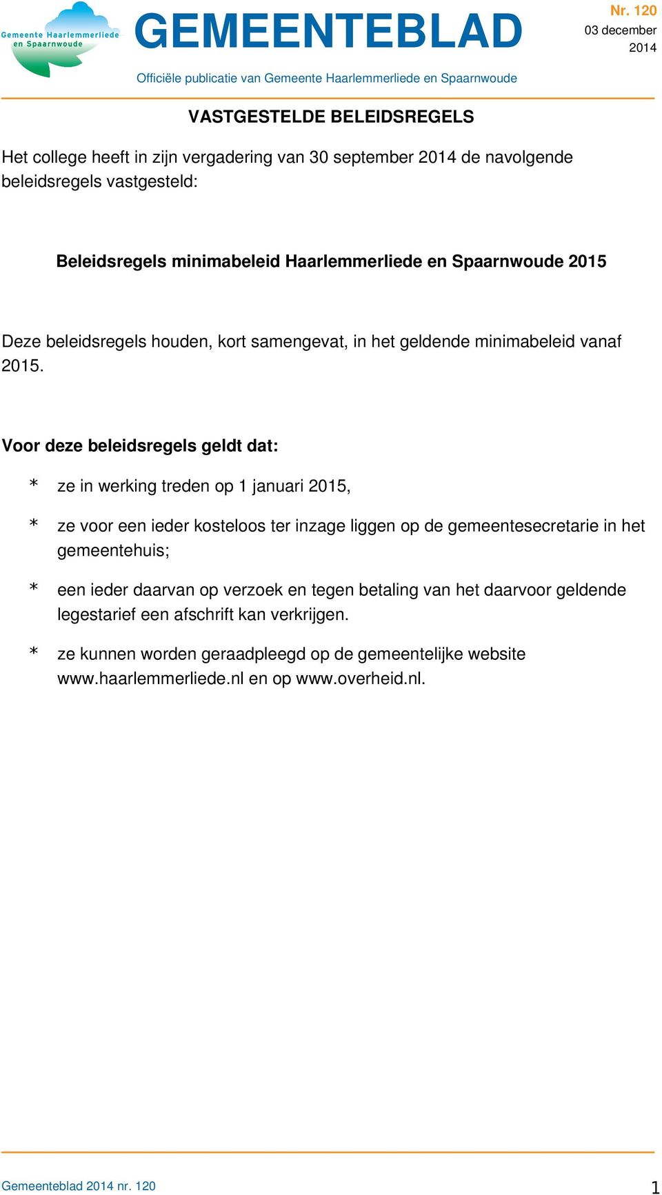 Voor deze beleidsregels geldt dat: * ze in werking treden op 1 januari 2015, * ze voor een ieder kosteloos ter inzage liggen op de gemeentesecretarie in het gemeentehuis;