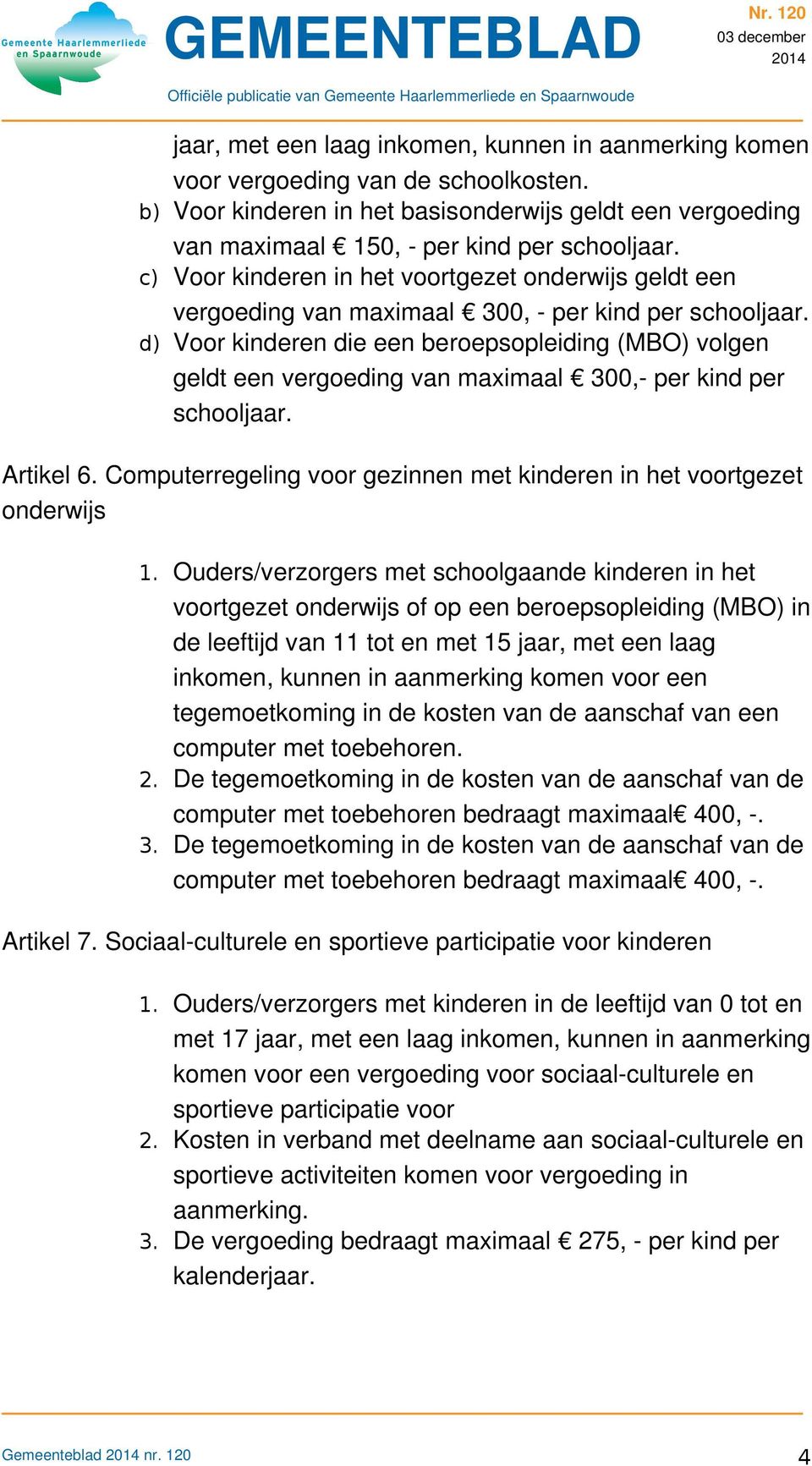 d) Voor kinderen die een beroepsopleiding (MBO) volgen geldt een vergoeding van maximaal 300, per kind per schooljaar. Artikel 6.