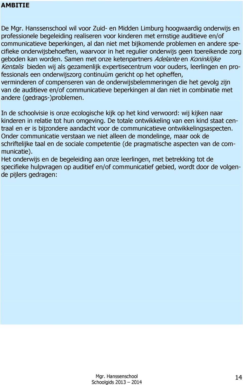 Samen met onze ketenpartners Adelante en Koninklijke Kentalis bieden wij als gezamenlijk expertisecentrum voor ouders, leerlingen en professionals een onderwijszorg continuüm gericht op het opheffen,