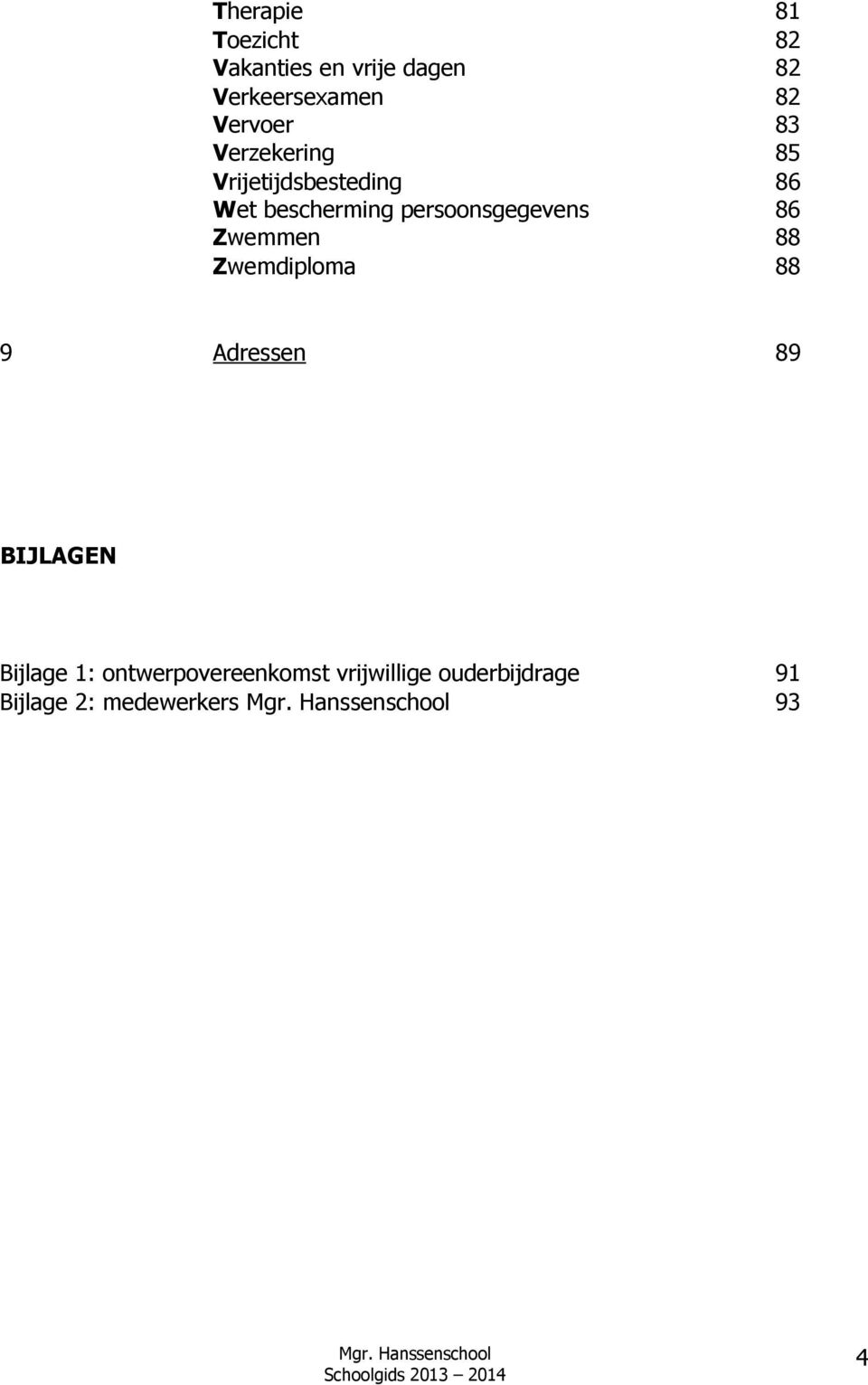 persoonsgegevens 86 Zwemmen 88 Zwemdiploma 88 9 Adressen 89 BIJLAGEN