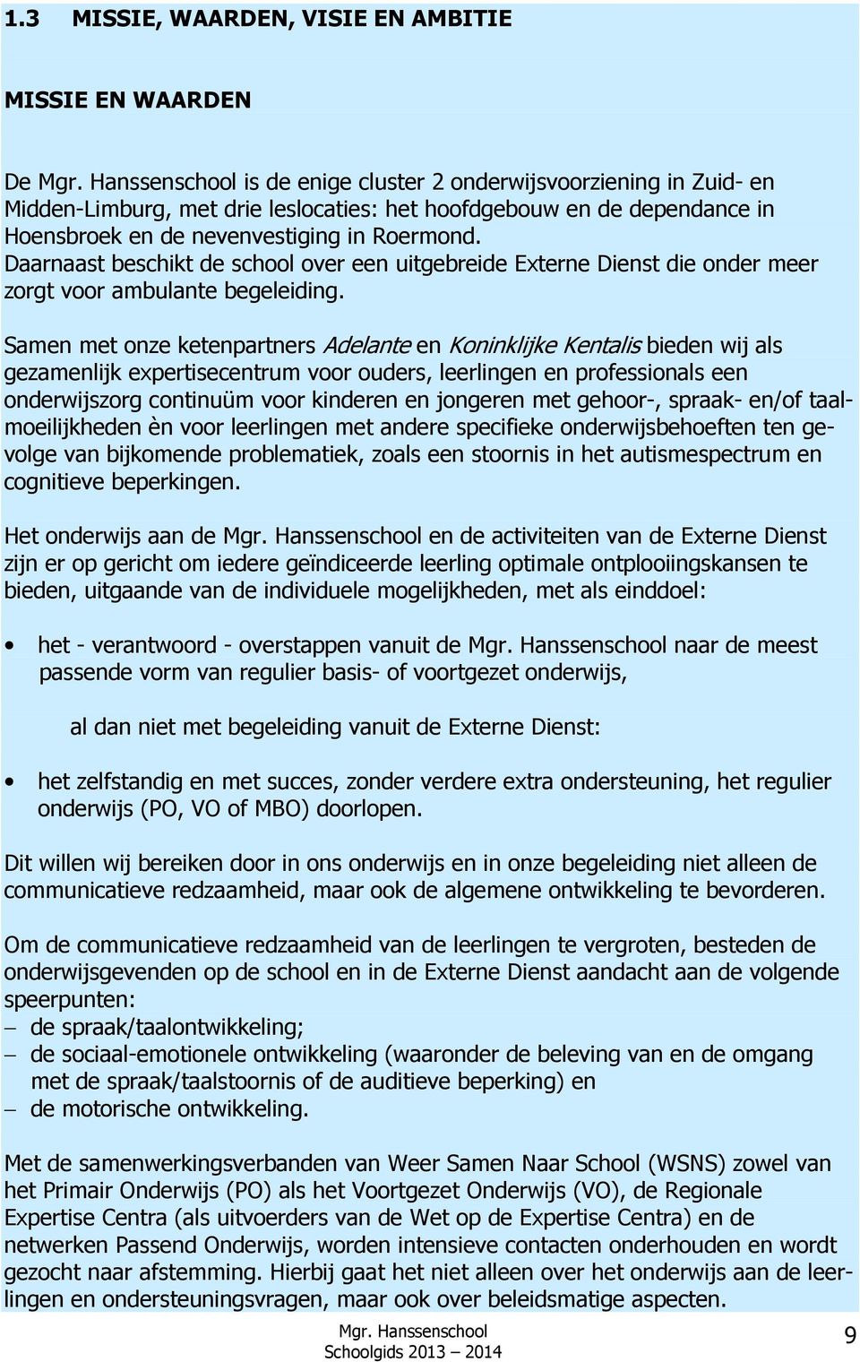 Samen met onze ketenpartners Adelante en Koninklijke Kentalis bieden wij als gezamenlijk expertisecentrum voor ouders, leerlingen en professionals een onderwijszorg continuüm voor kinderen en