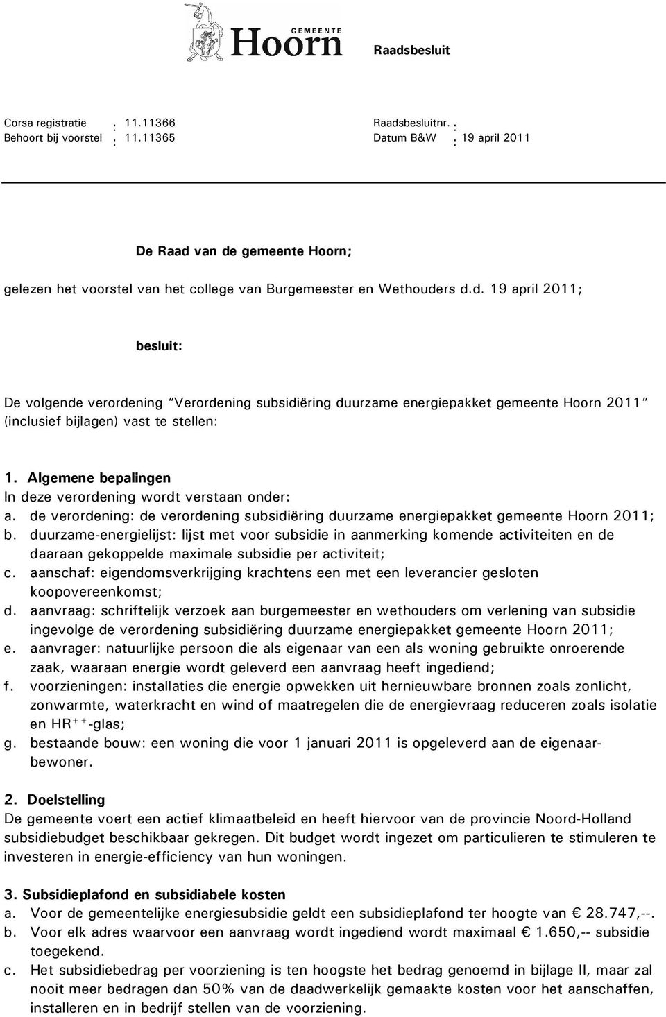 Algemene bepalingen In deze verordening wordt verstaan onder: a. de verordening: de verordening subsidiëring duurzame energiepakket gemeente Hoorn 2011; b.