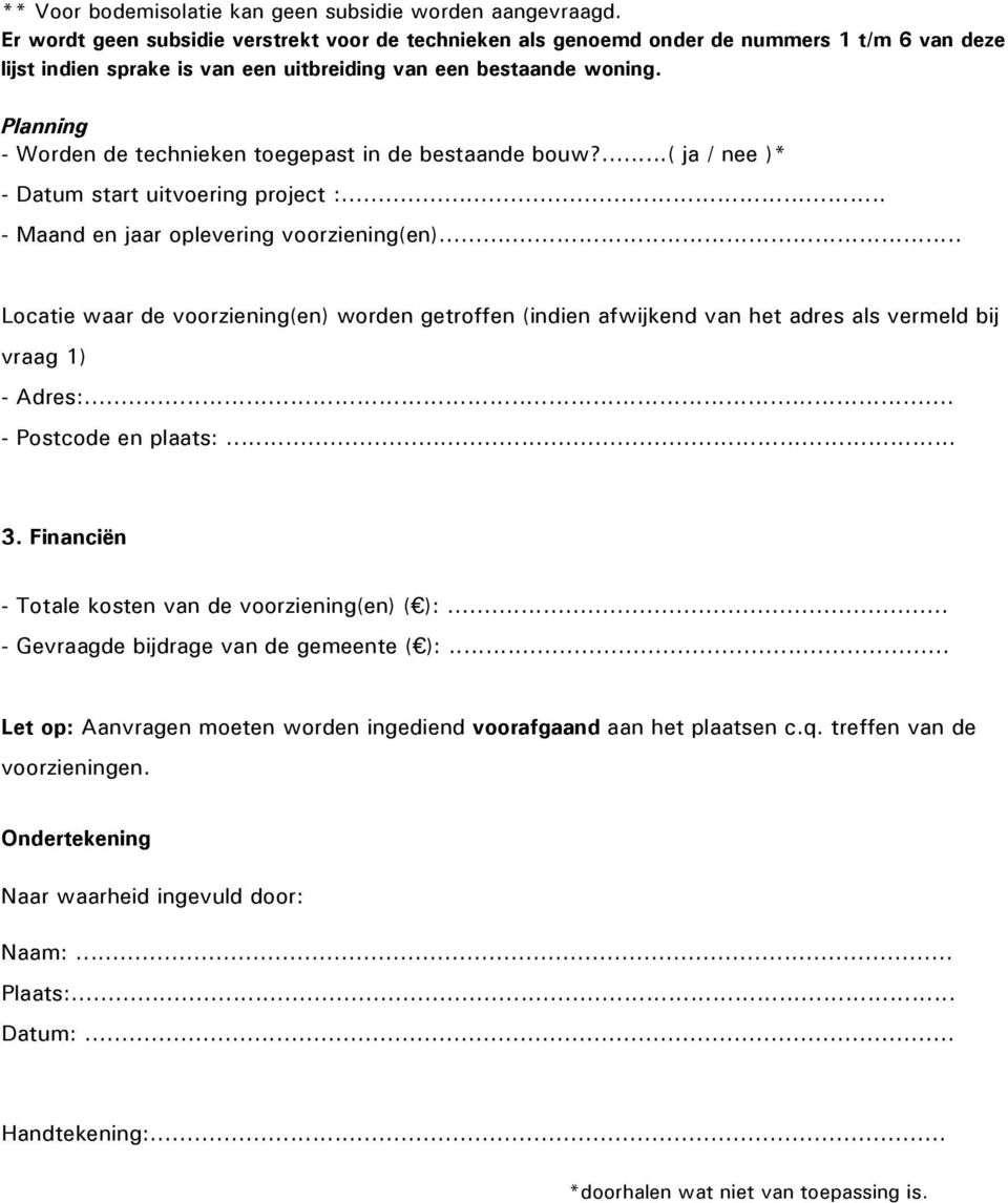 Planning - Worden de technieken toegepast in de bestaande bouw?...( ja / nee )* - Datum start uitvoering project :... - Maand en jaar oplevering voorziening(en).