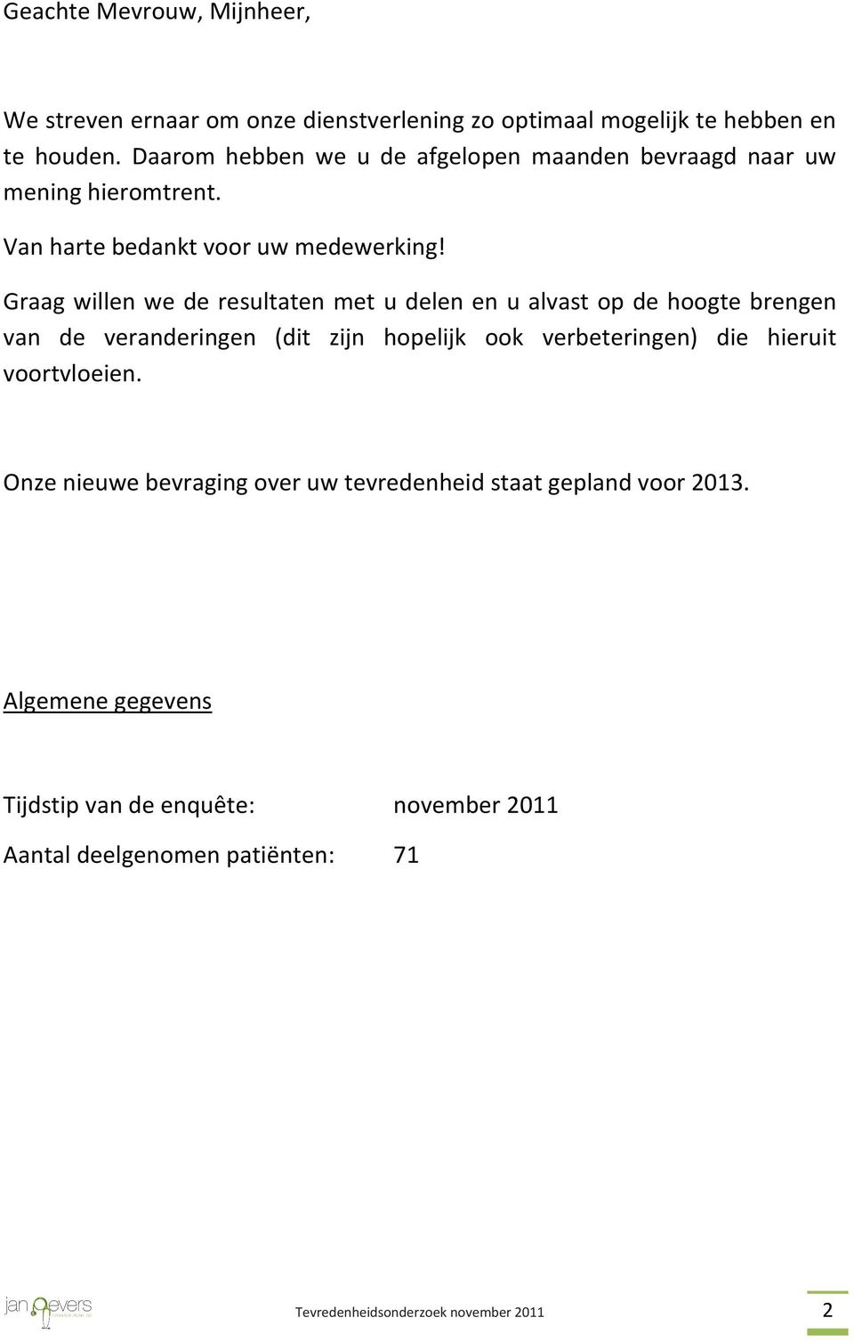 Graag willen we de resultaten met u delen en u alvast op de hoogte brengen van de veranderingen (dit zijn hopelijk ook verbeteringen) die hieruit