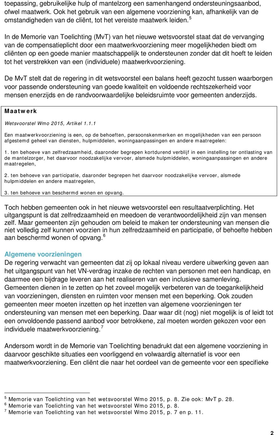 5 In de Memorie van Toelichting (MvT) van het nieuwe wetsvoorstel staat dat de vervanging van de compensatieplicht door een maatwerkvoorziening meer mogelijkheden biedt om cliënten op een goede