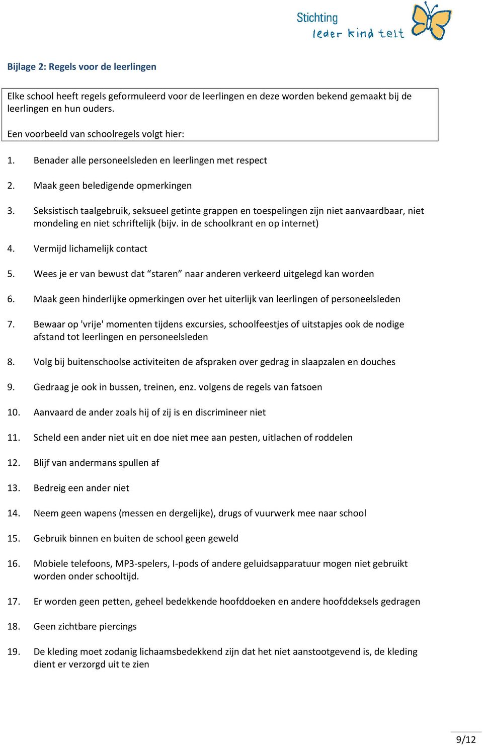 Seksistisch taalgebruik, seksueel getinte grappen en toespelingen zijn niet aanvaardbaar, niet mondeling en niet schriftelijk (bijv. in de schoolkrant en op internet) 4. Vermijd lichamelijk contact 5.