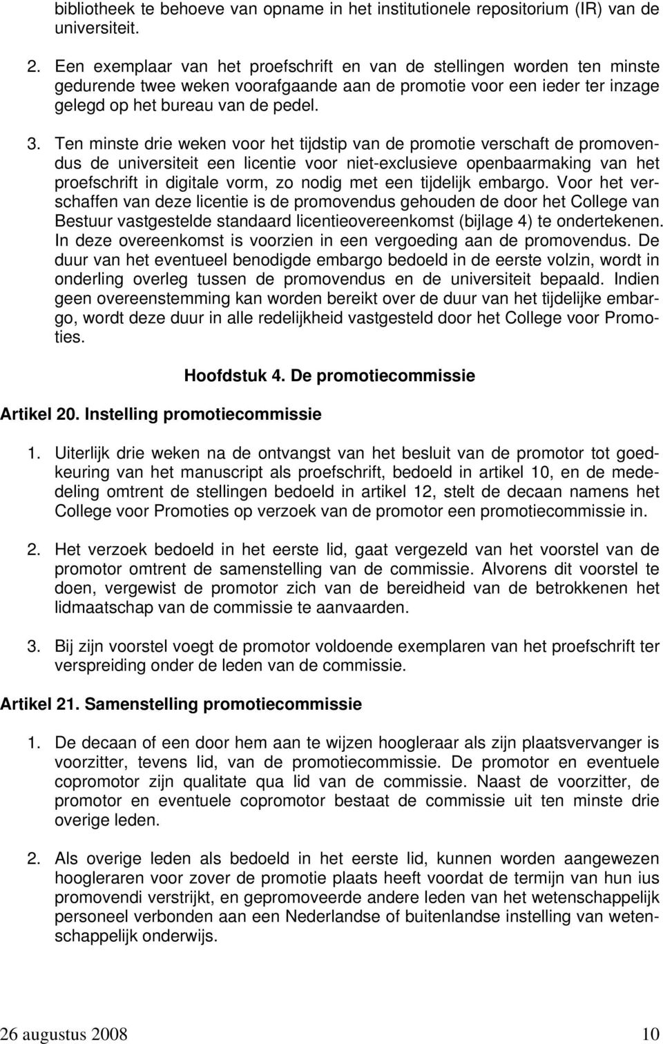 Ten minste drie weken voor het tijdstip van de promotie verschaft de promovendus de universiteit een licentie voor niet-exclusieve openbaarmaking van het proefschrift in digitale vorm, zo nodig met