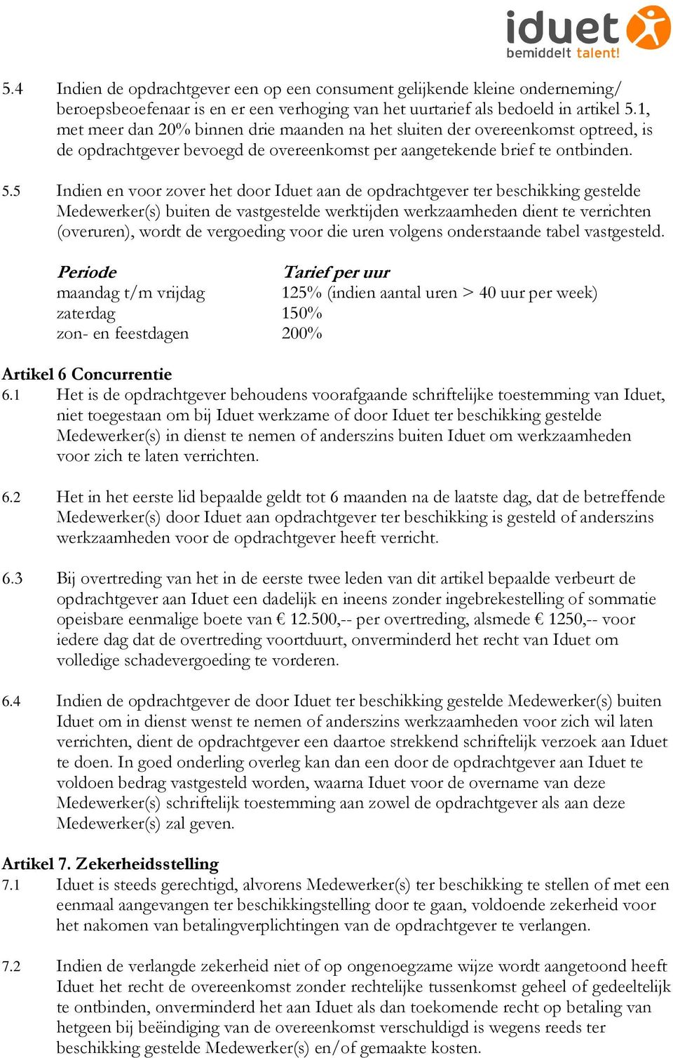 5 Indien en voor zover het door Iduet aan de opdrachtgever ter beschikking gestelde Medewerker(s) buiten de vastgestelde werktijden werkzaamheden dient te verrichten (overuren), wordt de vergoeding