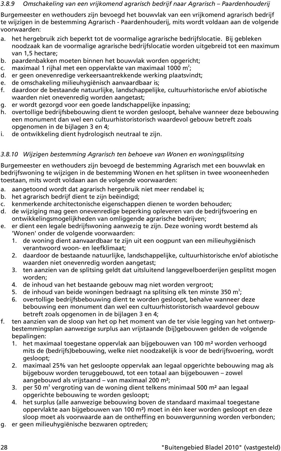 Bij gebleken noodzaak kan de voormalige agrarische bedrijfslocatie worden uitgebreid tot een maximum van 1,5 hectare; b. paardenbakken moeten binnen het bouwvlak worden opgericht; c.