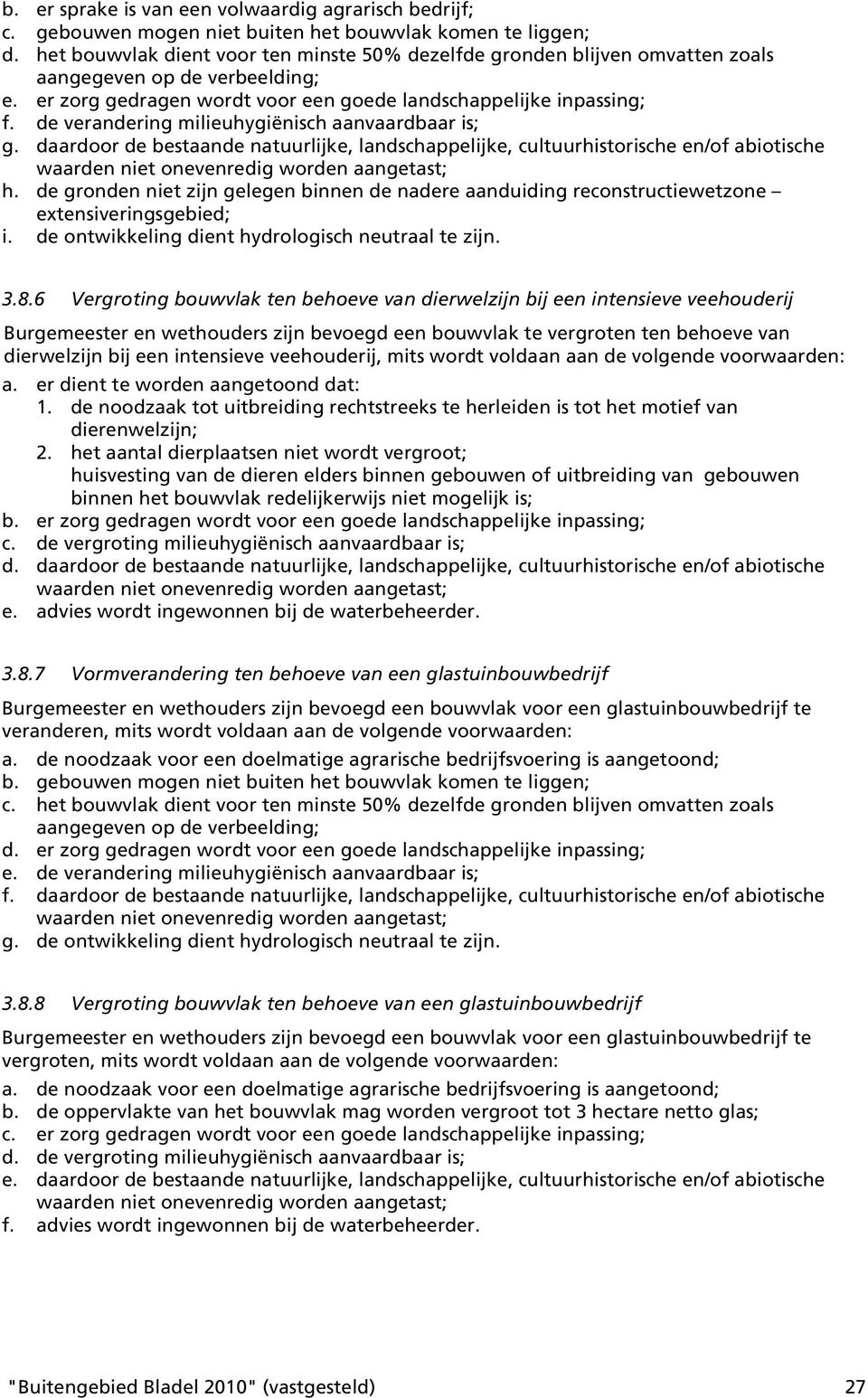 de verandering milieuhygiënisch aanvaardbaar is; g. daardoor de bestaande natuurlijke, landschappelijke, cultuurhistorische en/of abiotische h.