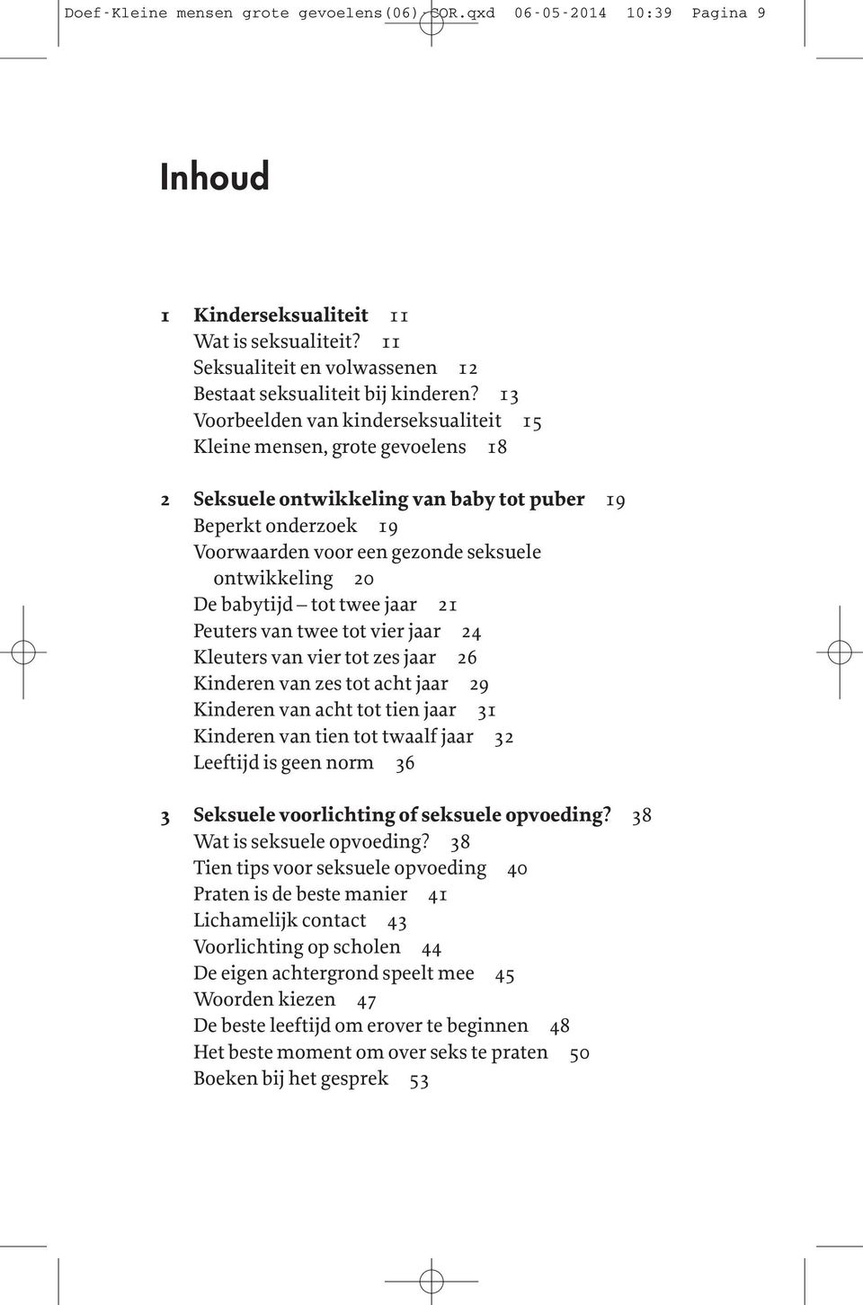 babytijd tot twee jaar 21 Peuters van twee tot vier jaar 24 Kleuters van vier tot zes jaar 26 Kinderen van zes tot acht jaar 29 Kinderen van acht tot tien jaar 31 Kinderen van tien tot twaalf jaar 32