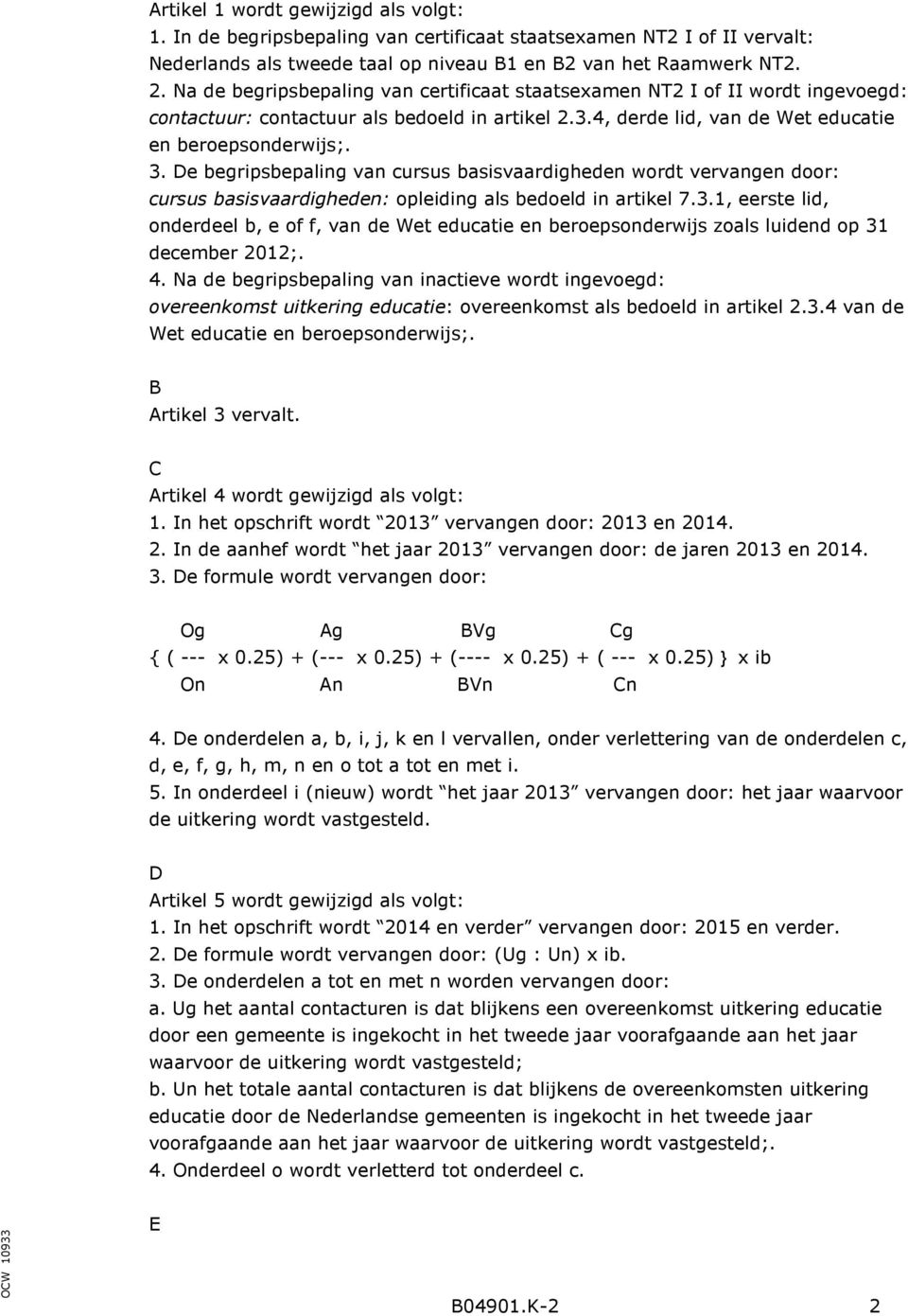 De begripsbepaling van cursus basisvaardigheden wordt vervangen door: cursus basisvaardigheden: opleiding als bedoeld in artikel 7.3.