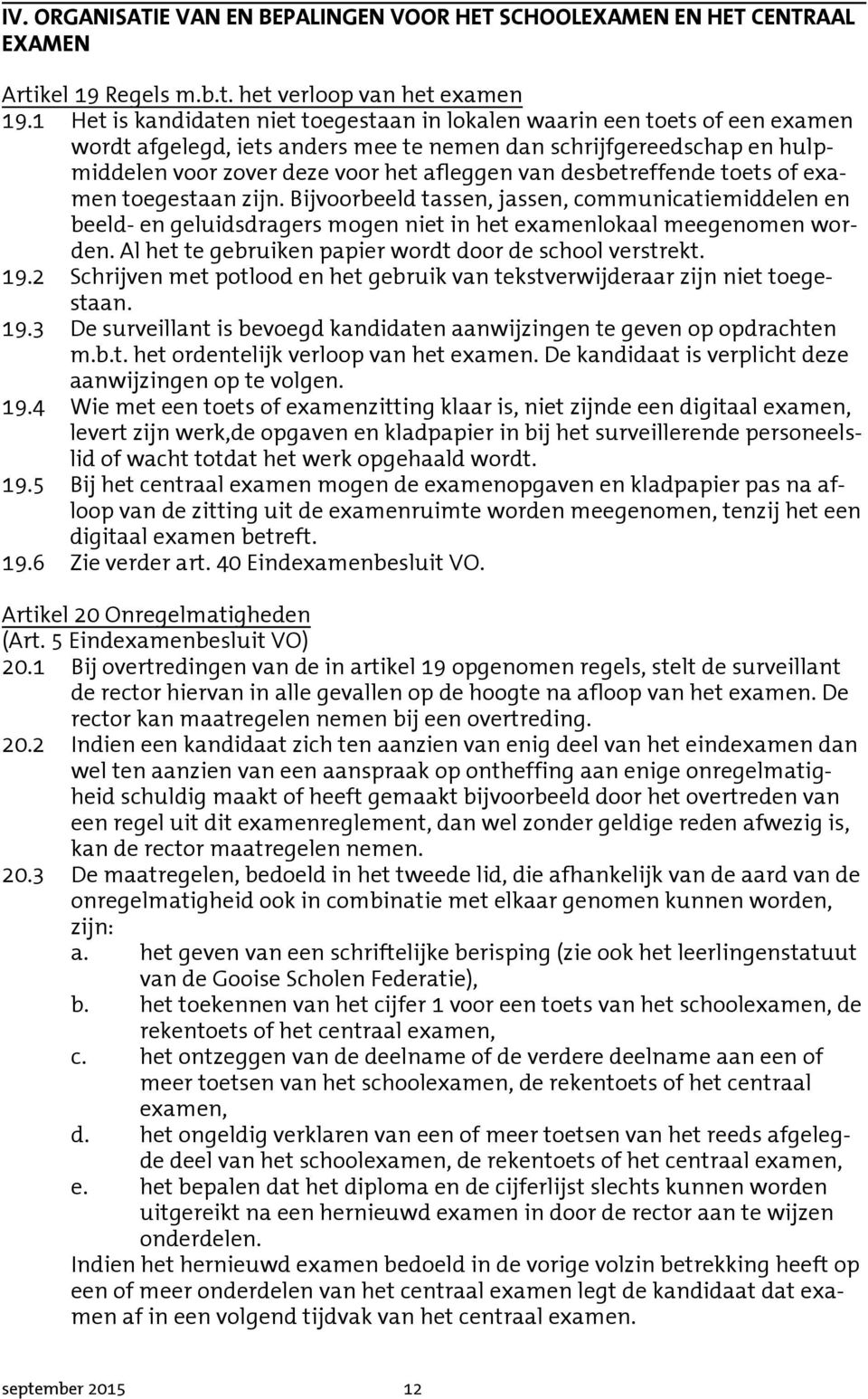 desbetreffende toets of examen toegestaan zijn. Bijvoorbeeld tassen, jassen, communicatiemiddelen en beeld- en geluidsdragers mogen niet in het examenlokaal meegenomen worden.