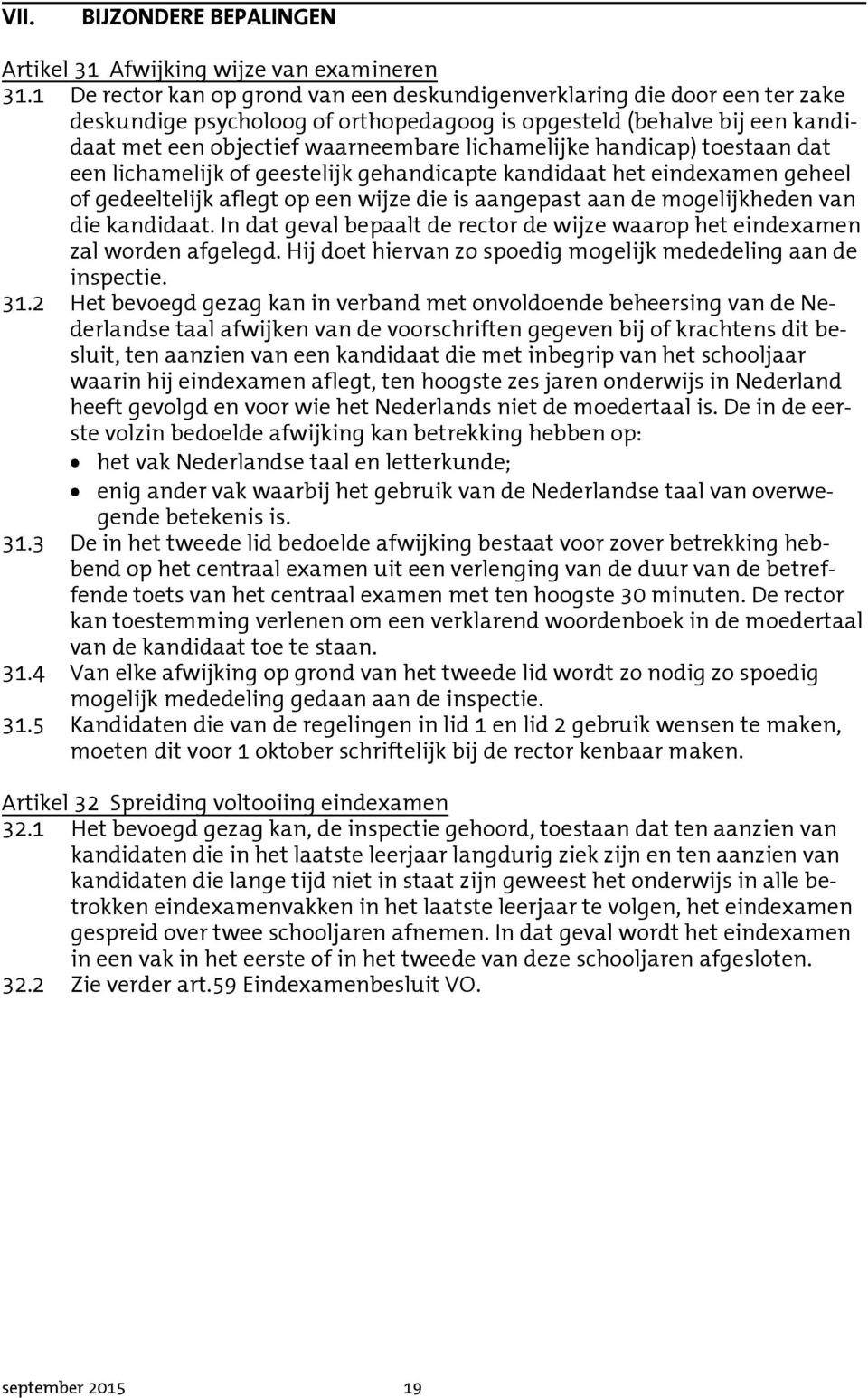 handicap) toestaan dat een lichamelijk of geestelijk gehandicapte kandidaat het eindexamen geheel of gedeeltelijk aflegt op een wijze die is aangepast aan de mogelijkheden van die kandidaat.