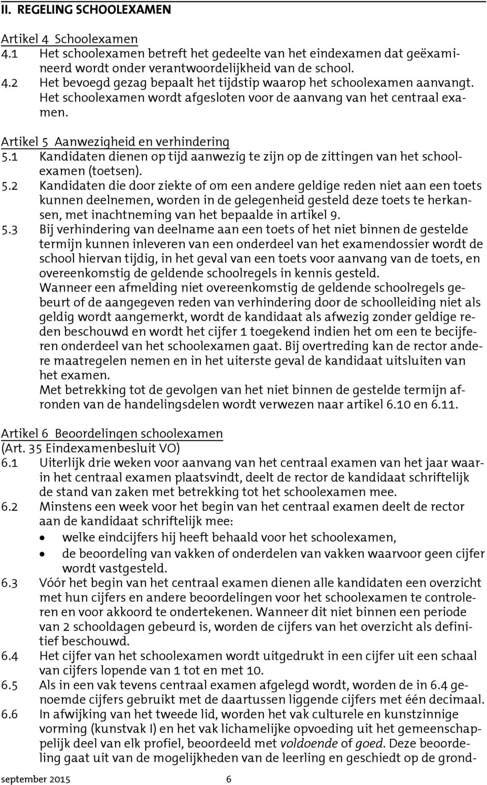 1 Kandidaten dienen op tijd aanwezig te zijn op de zittingen van het schoolexamen (toetsen). 5.