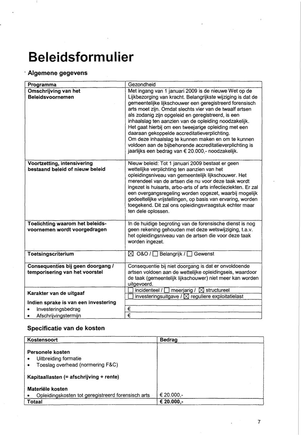 Gezondheid Met ingang van 1 januari 2009 is de nieuwe Wet op de Lijkbezorging van kracht. Belangrijkste wijziging is dat de gemeentelijke lijkschouwer een geregistreerd forensisch arts moet zijn.