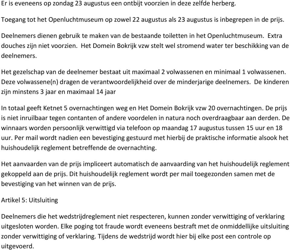 Het Domein Bokrijk vzw stelt wel stromend water ter beschikking van de deelnemers. Het gezelschap van de deelnemer bestaat uit maximaal 2 volwassenen en minimaal 1 volwassenen.