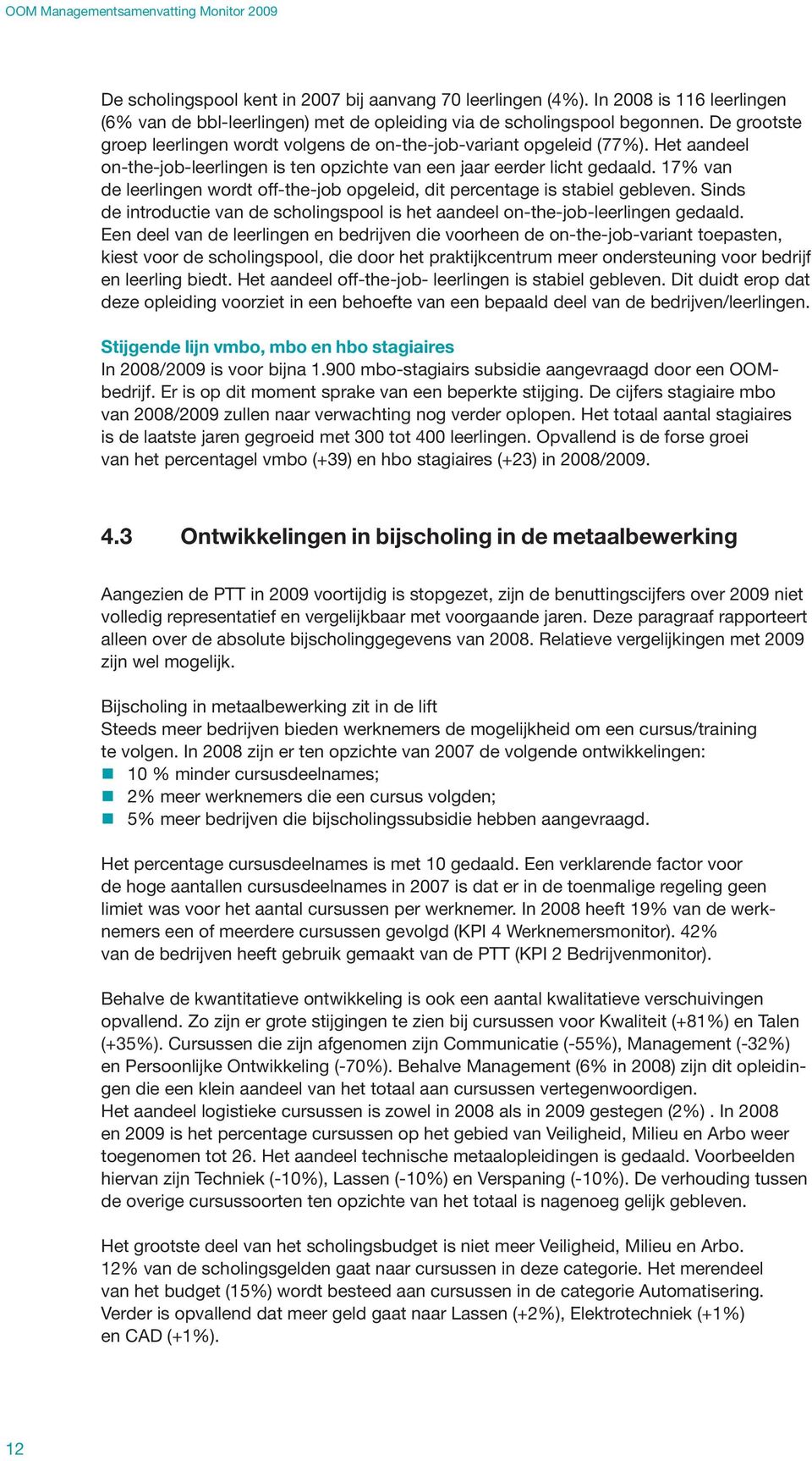 17% van de leerlingen wordt off-the-job opgeleid, dit percentage is stabiel gebleven. Sinds de introductie van de scholingspool is het aandeel on-the-job-leerlingen gedaald.