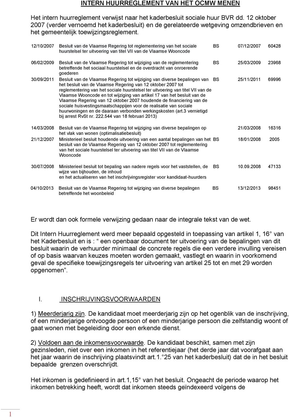 12/10/2007 Besluit van de Vlaamse Regering tot reglementering van het sociale huurstelsel ter uitvoering van titel VII van de Vlaamse Wooncode BS 07/12/2007 60428 06/02/2009 Besluit van de Vlaamse