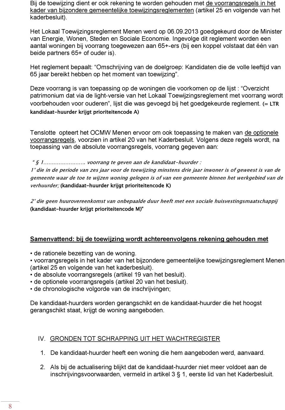 Ingevolge dit reglement worden een aantal woningen bij voorrang toegewezen aan 65+-ers (bij een koppel volstaat dat één van beide partners 65+ of ouder is).