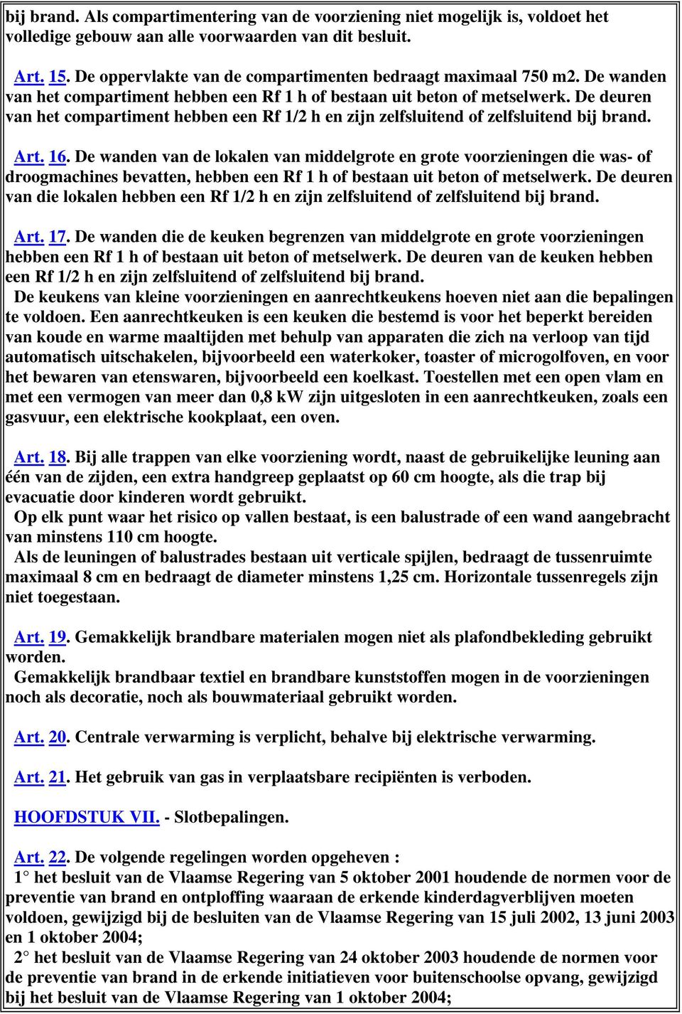 De deuren van het compartiment hebben een Rf 1/2 h en zijn zelfsluitend of zelfsluitend bij brand. Art. 16.