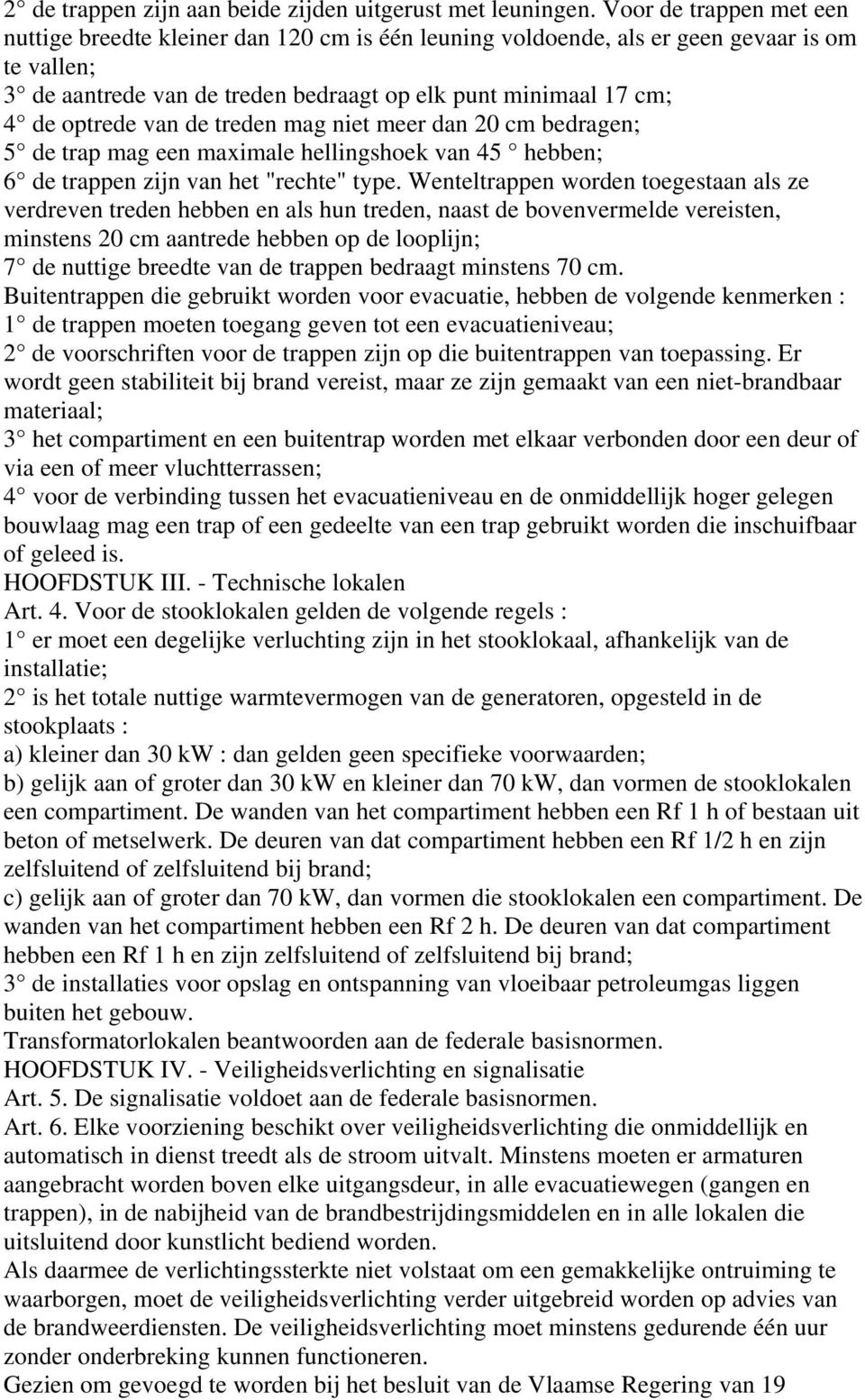 van de treden mag niet meer dan 20 cm bedragen; 5 de trap mag een maximale hellingshoek van 45 hebben; 6 de trappen zijn van het "rechte" type.