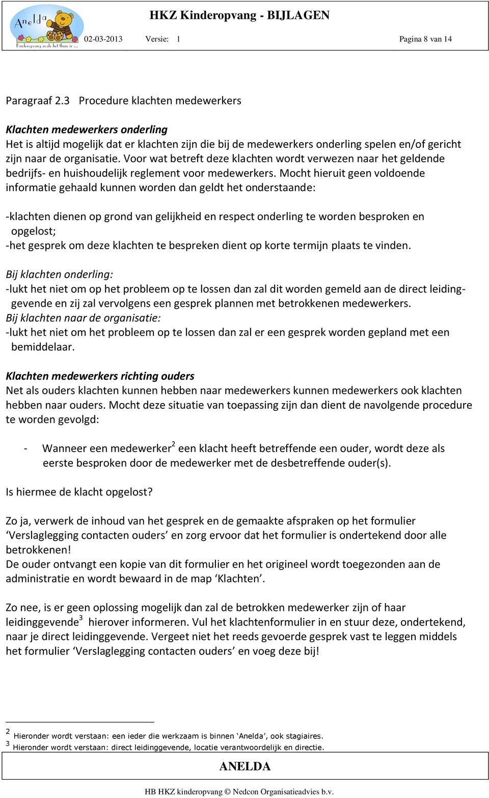 Voor wat betreft deze klachten wordt verwezen naar het geldende bedrijfs- en huishoudelijk reglement voor medewerkers.