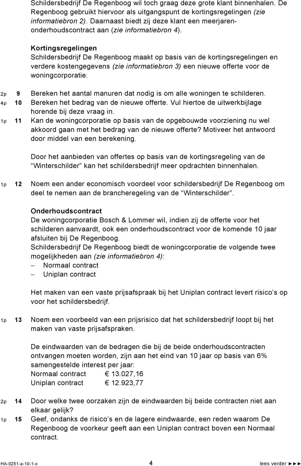 Kortingsregelingen Schildersbedrijf De Regenboog maakt op basis van de kortingsregelingen en verdere kostengegevens (zie informatiebron 3) een nieuwe offerte voor de woningcorporatie.