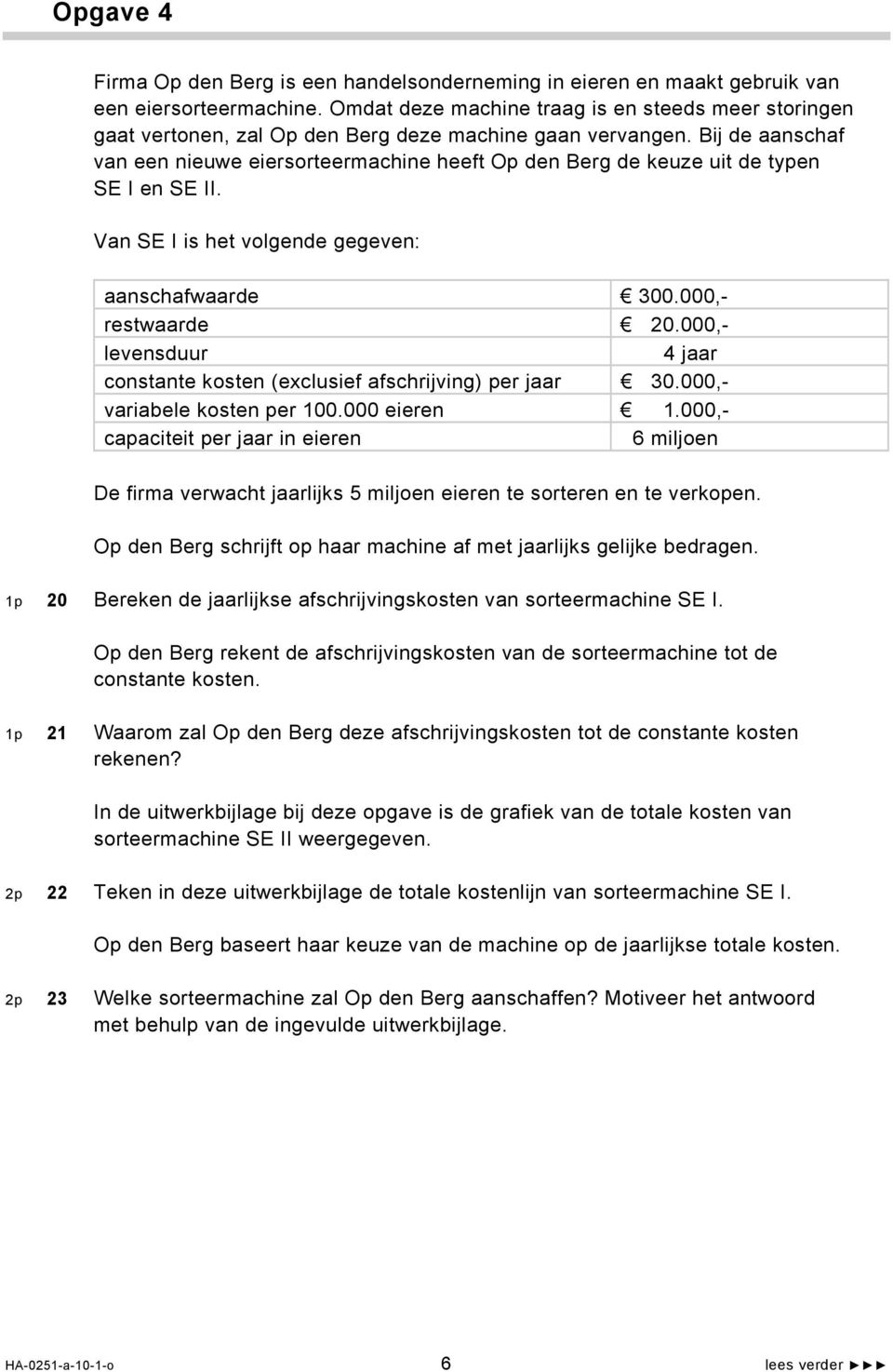 Bij de aanschaf van een nieuwe eiersorteermachine heeft Op den Berg de keuze uit de typen SE I en SE II. Van SE I is het volgende gegeven: aanschafwaarde 300.000,- restwaarde 20.