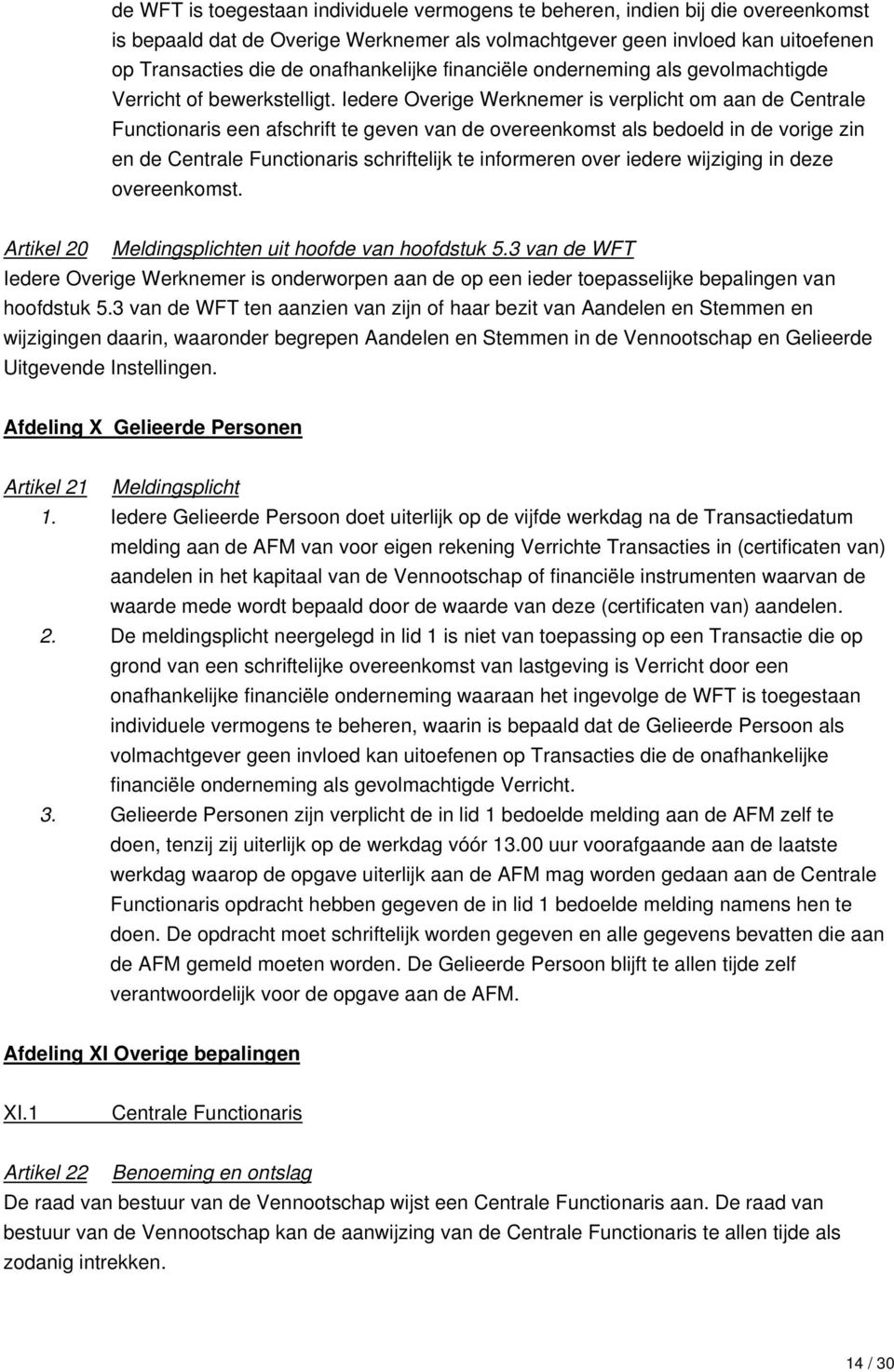 Iedere Overige Werknemer is verplicht om aan de Centrale Functionaris een afschrift te geven van de overeenkomst als bedoeld in de vorige zin en de Centrale Functionaris schriftelijk te informeren