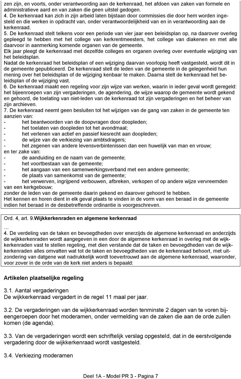 5. De kerkenraad stelt telkens voor een periode van vier jaar een beleidsplan op, na daarover overleg gepleegd te hebben met het college van kerkrentmeesters, het college van diakenen en met alle