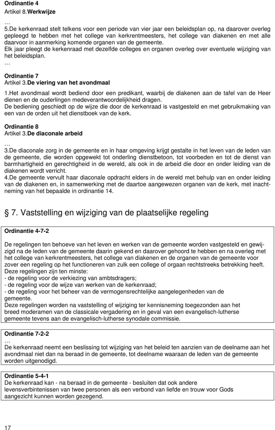 daarvoor in aanmerking komende organen van de gemeente. Elk jaar pleegt de kerkenraad met dezelfde colleges en organen overleg over eventuele wijziging van het beleidsplan. Ordinantie 7 Artikel 3.