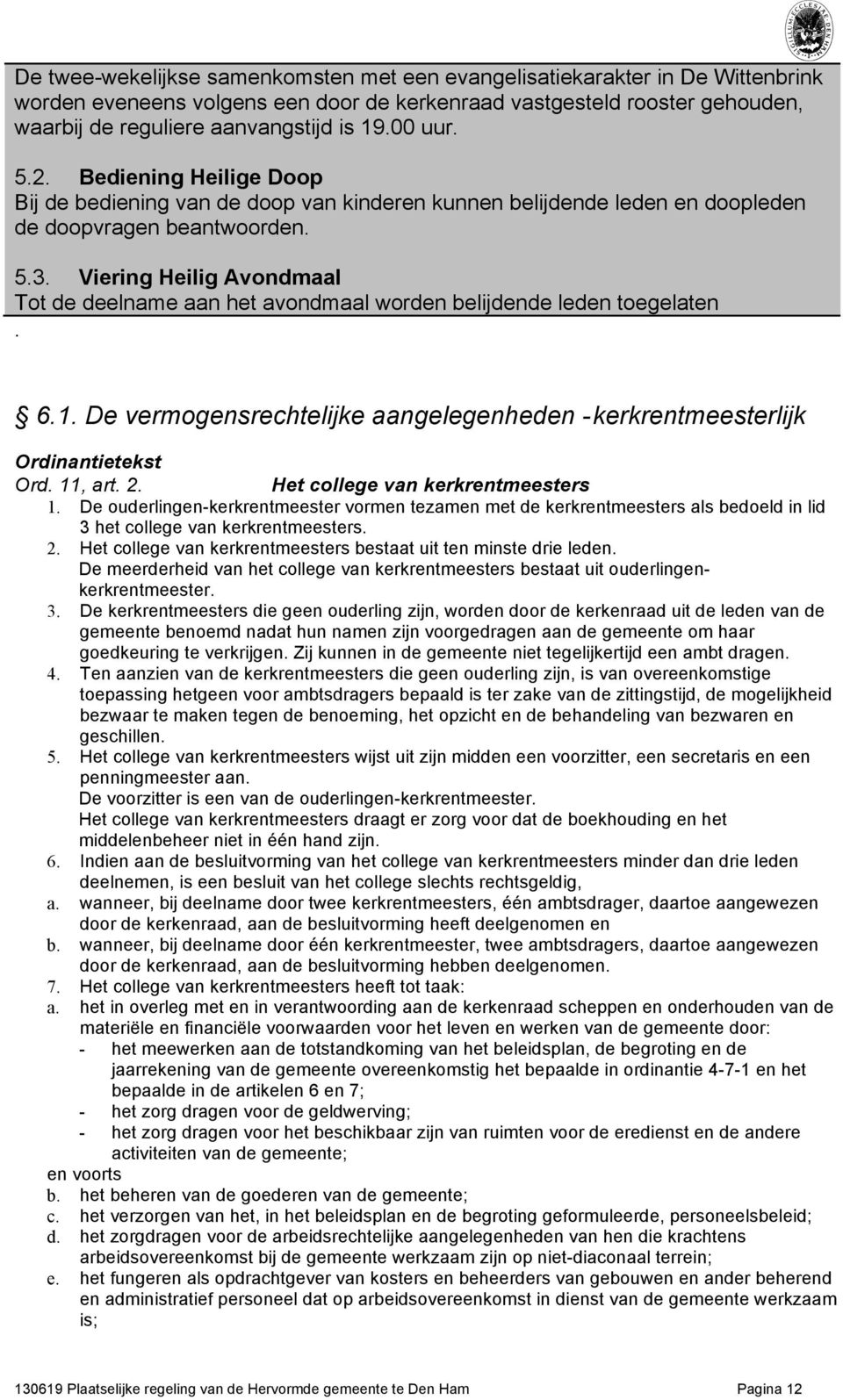 Viering Heilig Avondmaal Tot de deelname aan het avondmaal worden belijdende leden toegelaten. 6.1. De vermogensrechtelijke aangelegenheden - kerkrentmeesterlijk Ord. 11, art. 2.