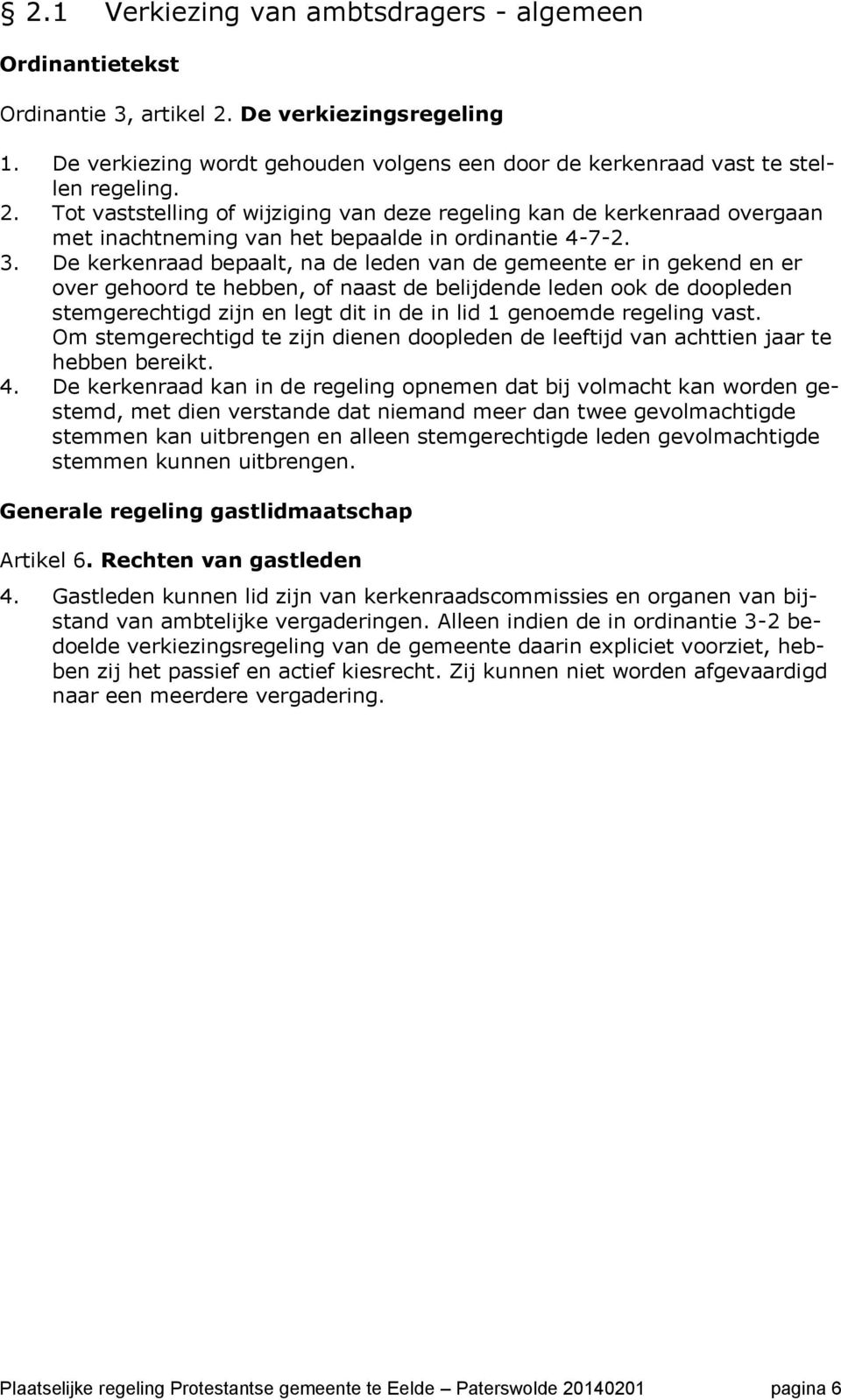 Tot vaststelling of wijziging van deze regeling kan de kerkenraad overgaan met inachtneming van het bepaalde in ordinantie 4-7-2. 3.