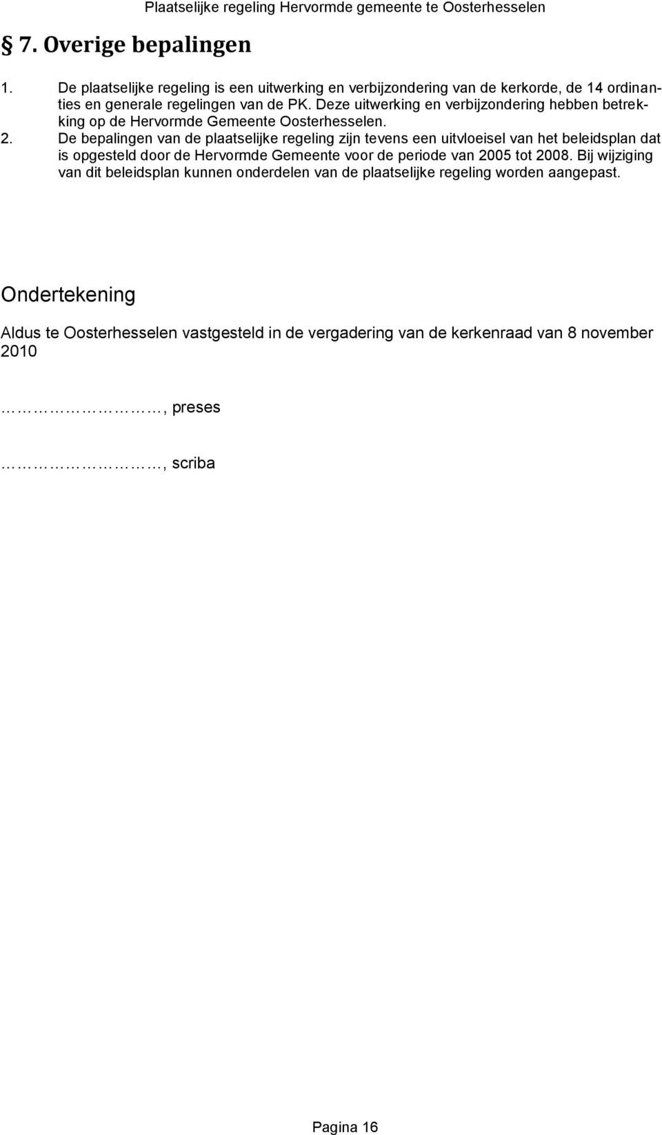 De bepalingen van de plaatselijke regeling zijn tevens een uitvloeisel van het beleidsplan dat is opgesteld door de Hervormde Gemeente voor de periode van 2005 tot 2008.