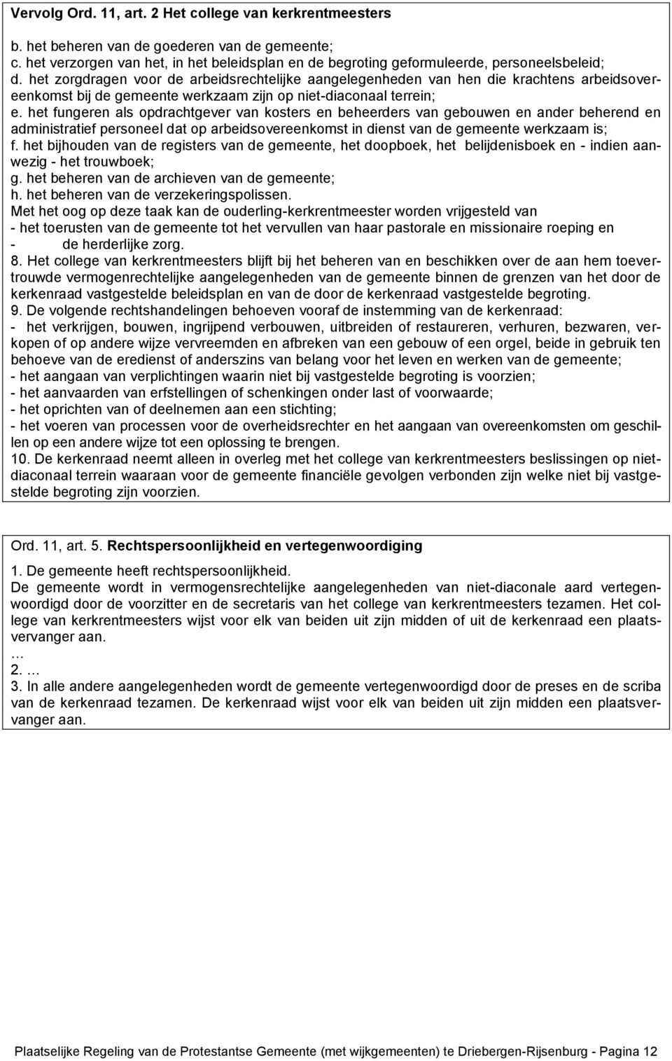 het zorgdragen voor de arbeidsrechtelijke aangelegenheden van hen die krachtens arbeidsovereenkomst bij de gemeente werkzaam zijn op niet-diaconaal terrein; e.