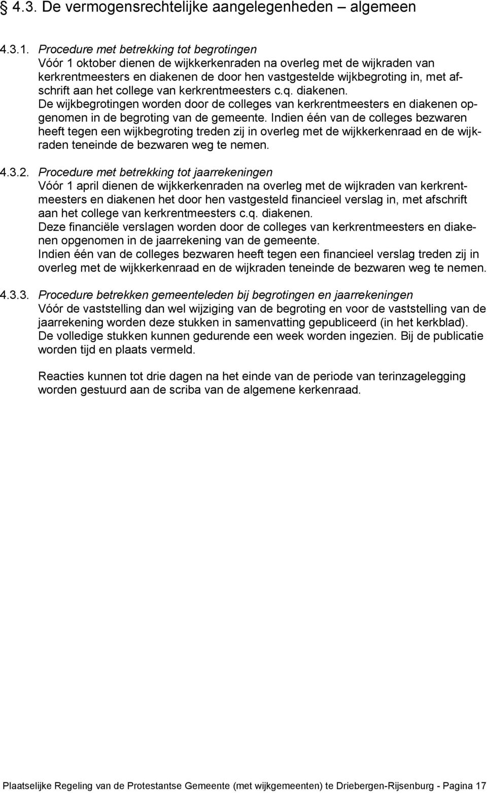 aan het college van kerkrentmeesters c.q. diakenen. De wijkbegrotingen worden door de colleges van kerkrentmeesters en diakenen opgenomen in de begroting van de gemeente.