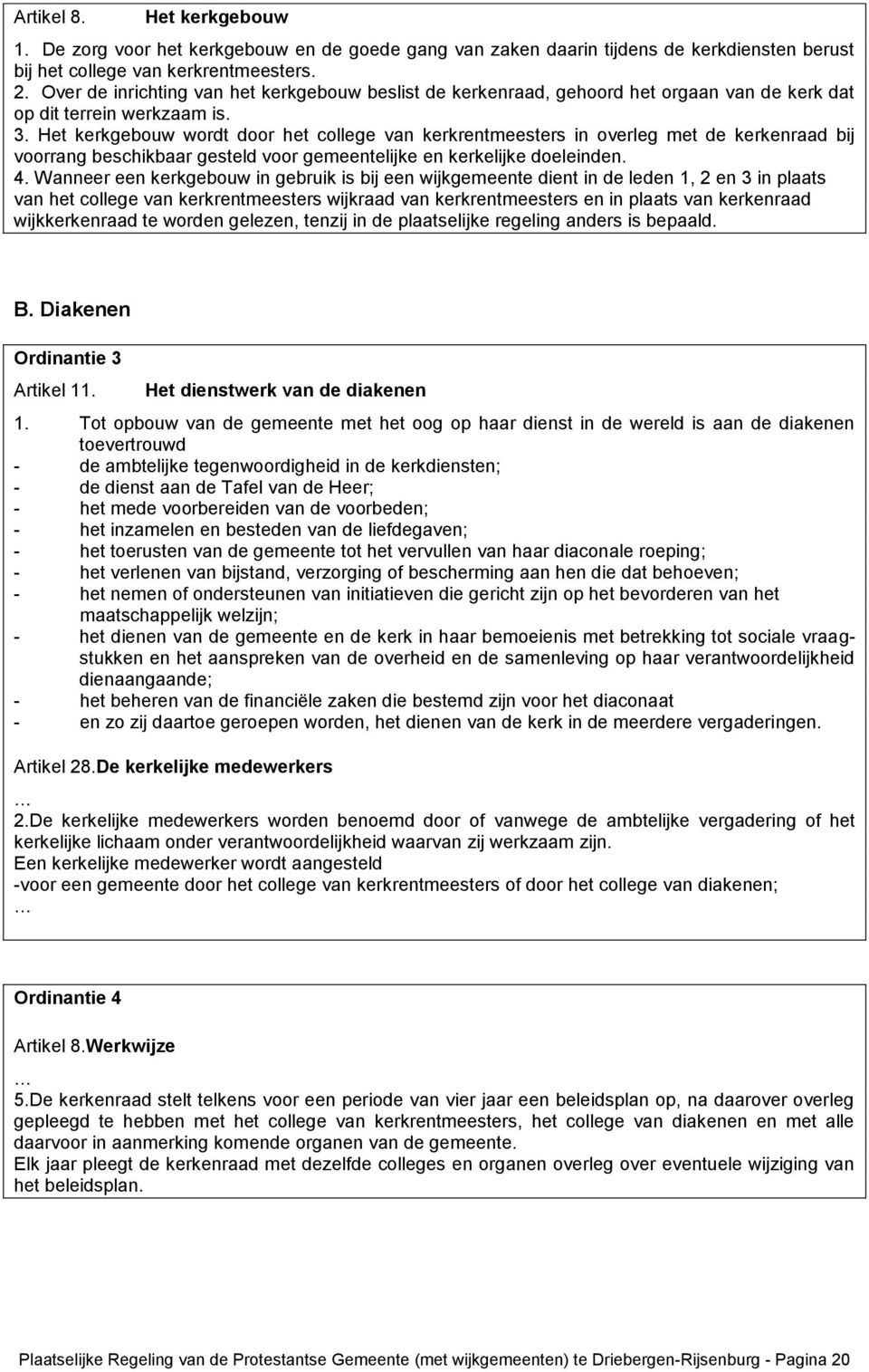 Het kerkgebouw wordt door het college van kerkrentmeesters in overleg met de kerkenraad bij voorrang beschikbaar gesteld voor gemeentelijke en kerkelijke doeleinden. 4.