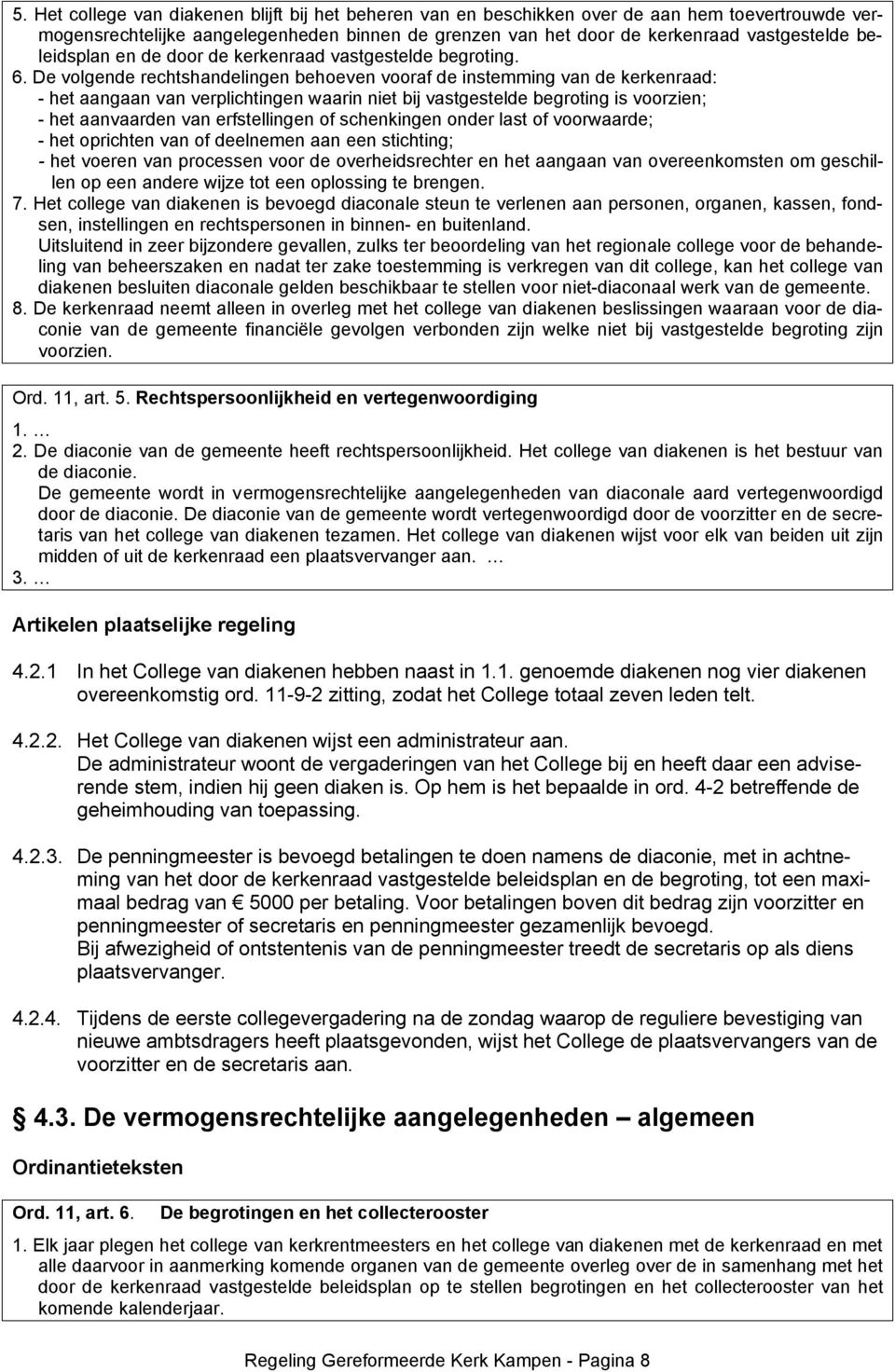 De volgende rechtshandelingen behoeven vooraf de instemming van de kerkenraad: - het aangaan van verplichtingen waarin niet bij vastgestelde begroting is voorzien; - het aanvaarden van erfstellingen