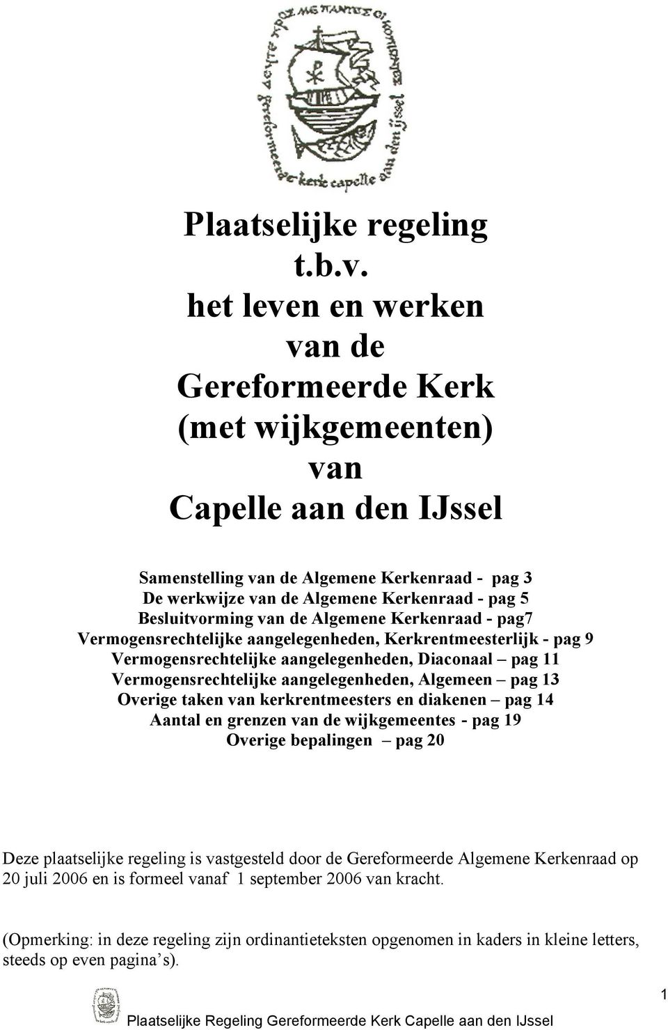 Besluitvorming van de Algemene Kerkenraad - pag7 Vermogensrechtelijke aangelegenheden, Kerkrentmeesterlijk - pag 9 Vermogensrechtelijke aangelegenheden, Diaconaal pag 11 Vermogensrechtelijke