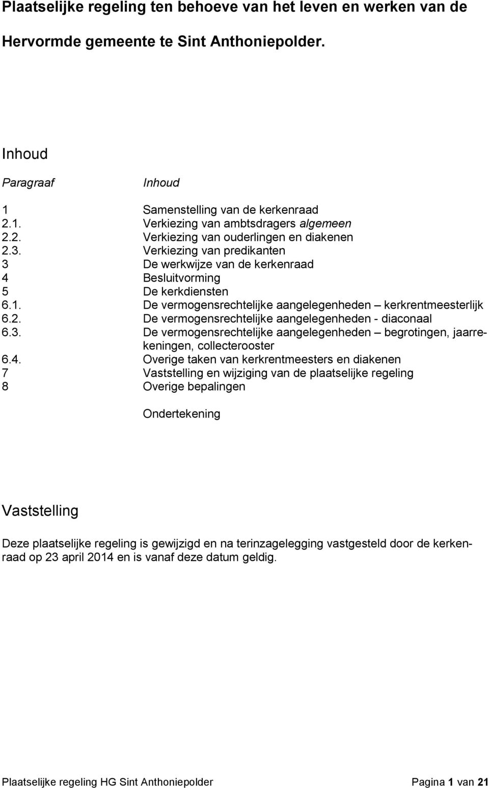 De vermogensrechtelijke aangelegenheden kerkrentmeesterlijk 6.2. De vermogensrechtelijke aangelegenheden - diaconaal 6.3.