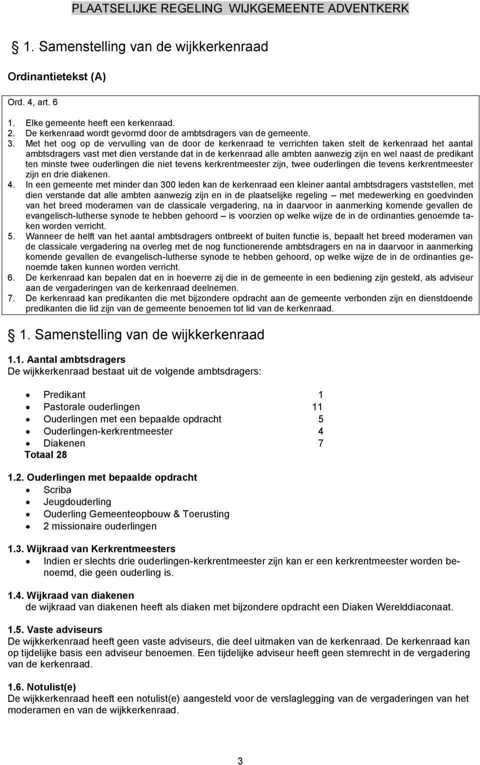 naast de predikant ten minste twee ouderlingen die niet tevens kerkrentmeester zijn, twee ouderlingen die tevens kerkrentmeester zijn en drie diakenen. 4.