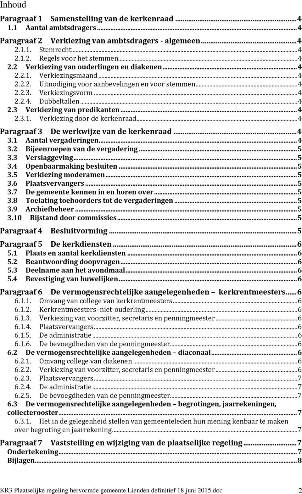 .. 4 Paragraaf 3 De werkwijze van de kerkenraad... 4 3.1 Aantal vergaderingen... 4 3.2 Bijeenroepen van de vergadering... 5 3.3 Verslaggeving... 5 3.4 Openbaarmaking besluiten... 5 3.5 Verkiezing moderamen.